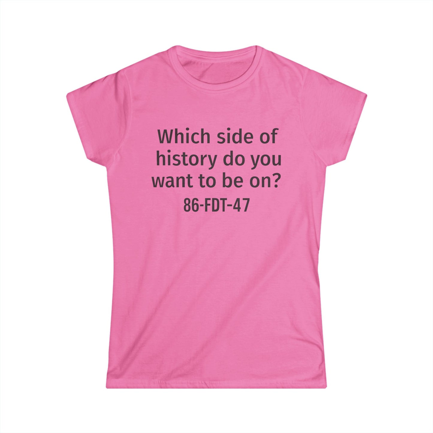 86FDT47 Women's Softstyle Tee - "Which side of history do you want to be on?" - Perfect for Activism, Casual Wear, Gifts, [...]