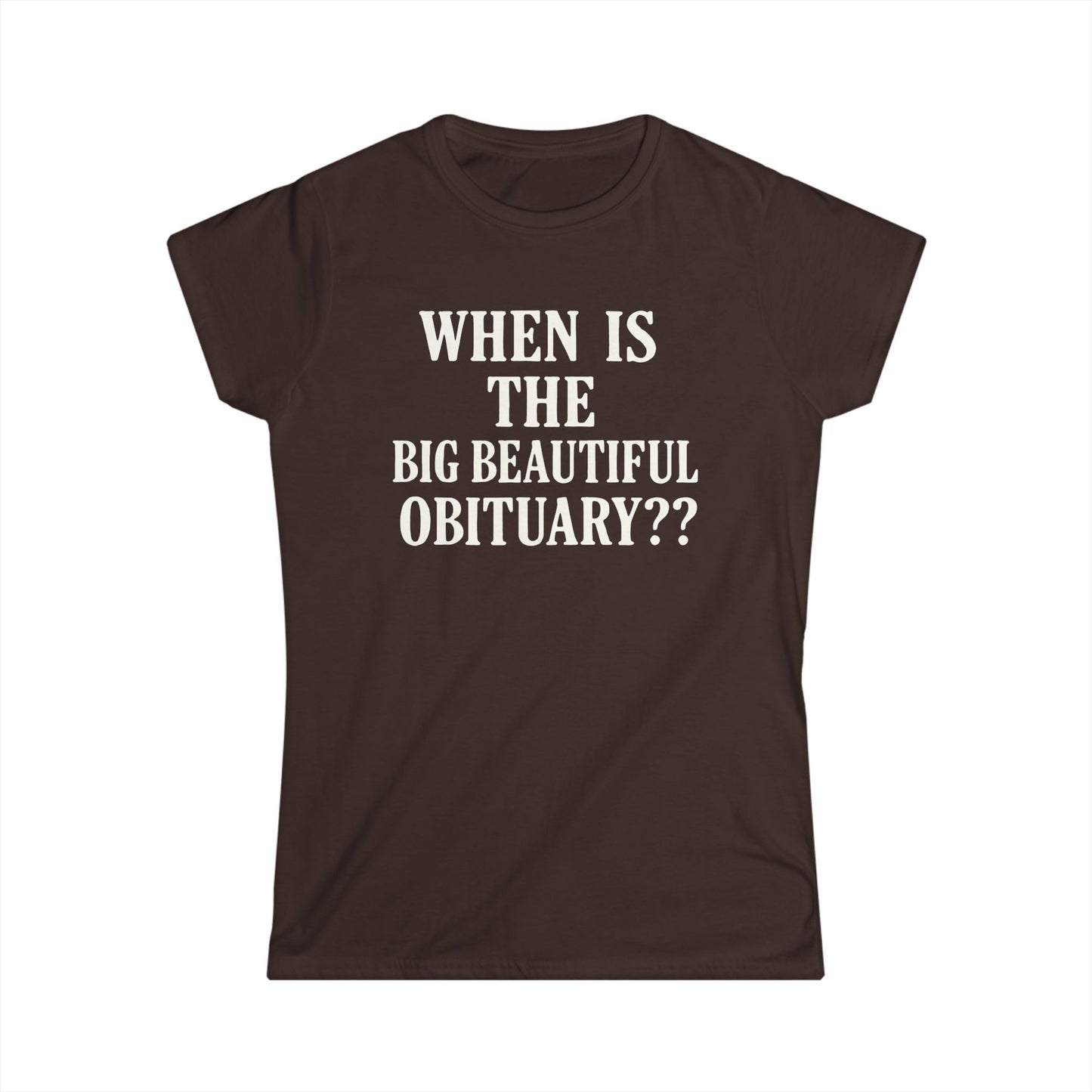 When Is The Big Beautiful Obituary? Funny Women's Tee, Humorous T-Shirt, Gift for Friends, Unique Statement Shirt, Casual Wear, [...]
