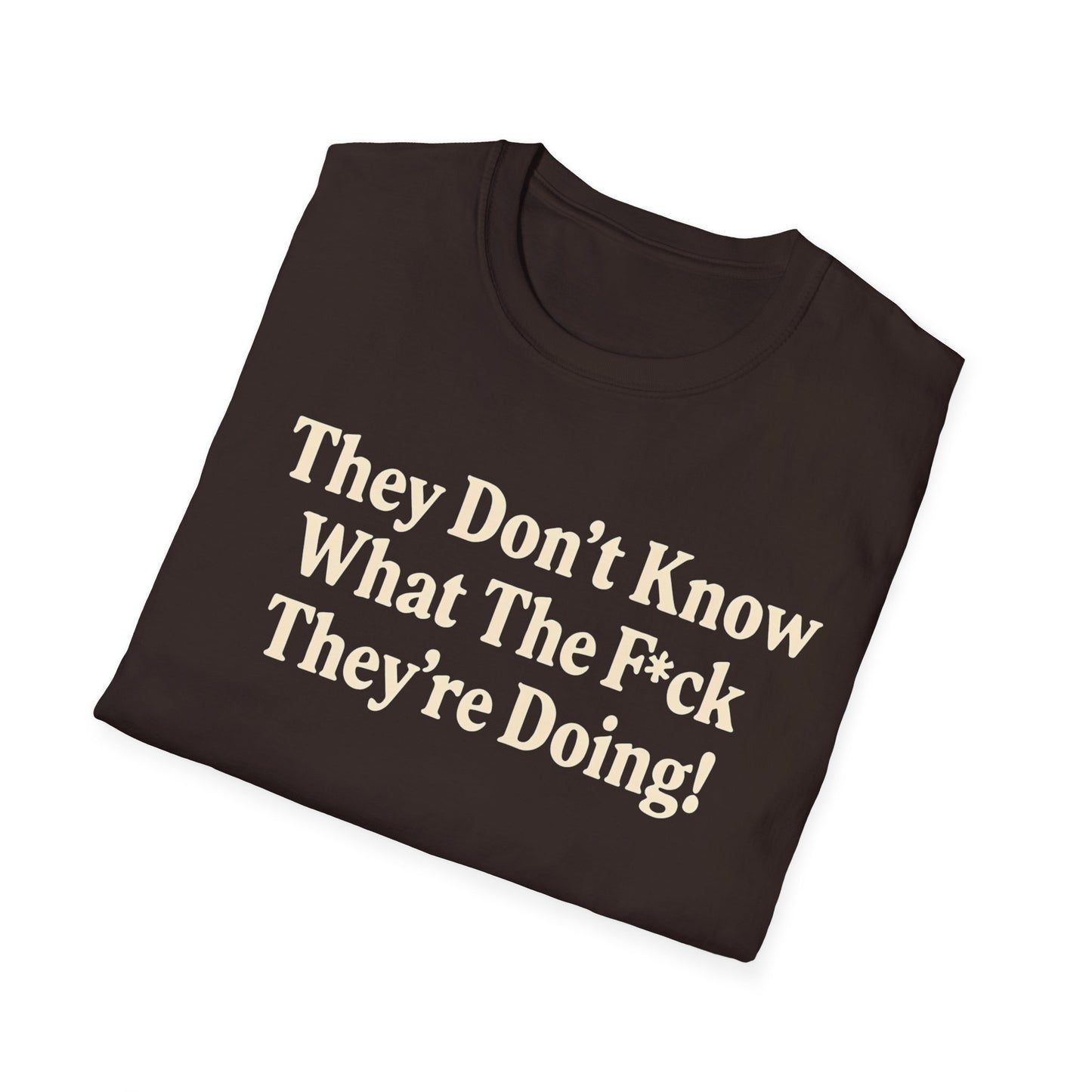 They don't know what the F*ck their doing unisex tshirt, Perfect for Statement Outfits, Casual Wear, Protest Events, 100 Days of Chaos