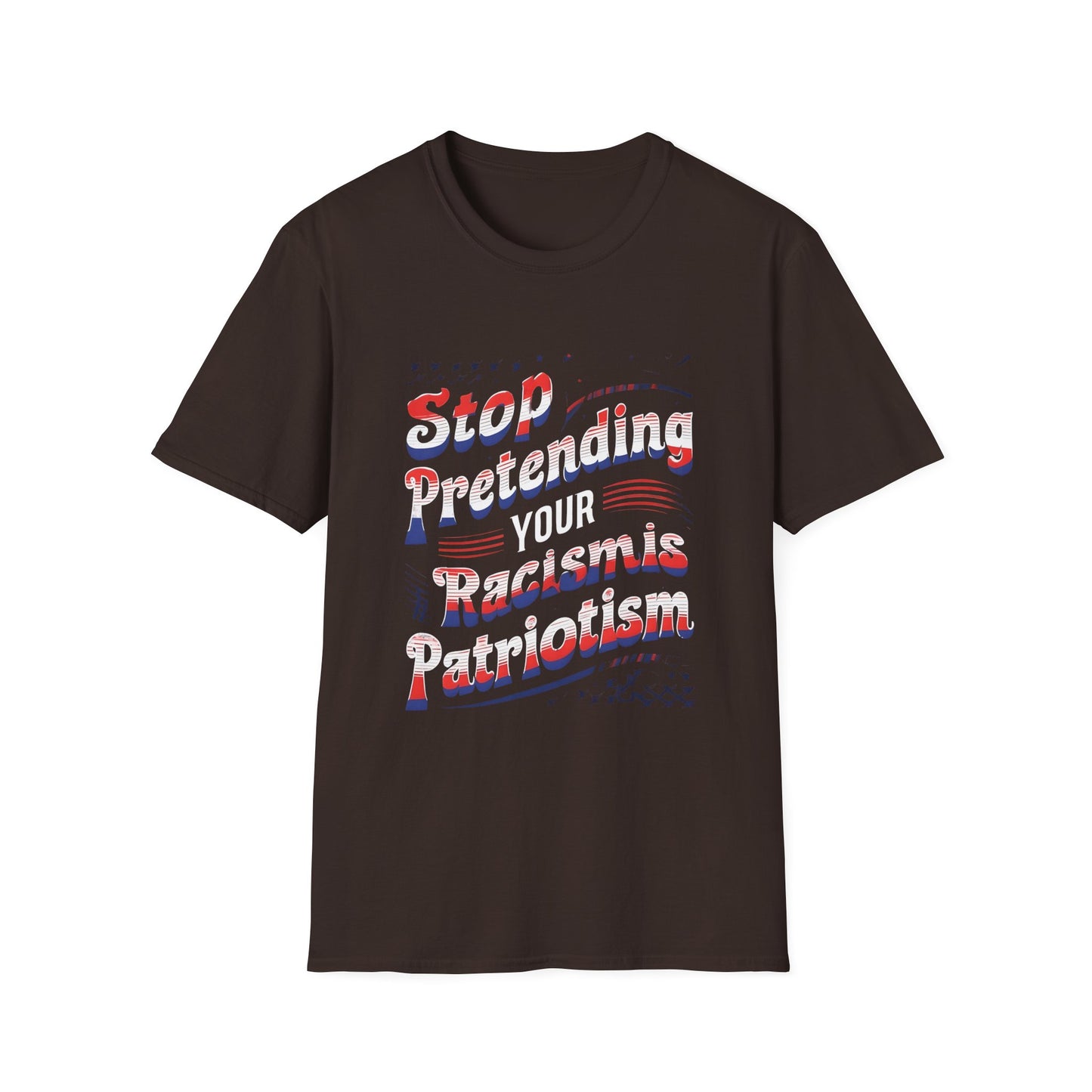 Stop Pretending Your Racism is Patriotism unisex tshirt, equal rights tshirt, anti racism shirt, patriotic anti racism shirt