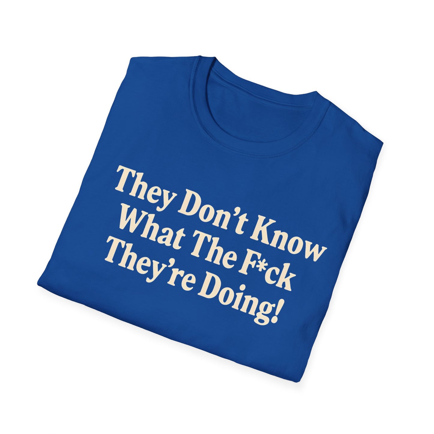 They don't know what the F*ck their doing unisex tshirt, Perfect for Statement Outfits, Casual Wear, Protest Events, 100 Days of Chaos