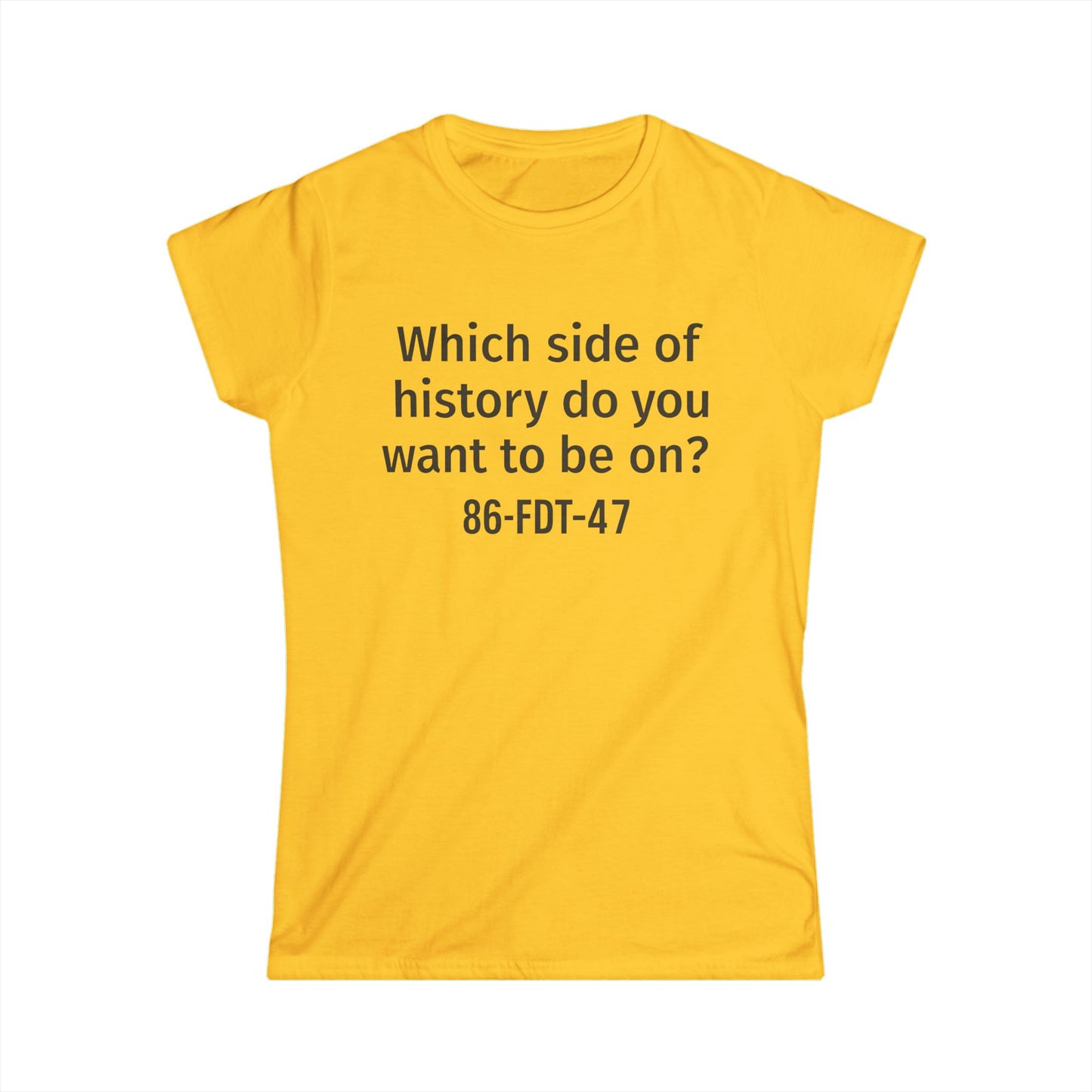 86FDT47 Women's Softstyle Tee - "Which side of history do you want to be on?" - Perfect for Activism, Casual Wear, Gifts, [...]