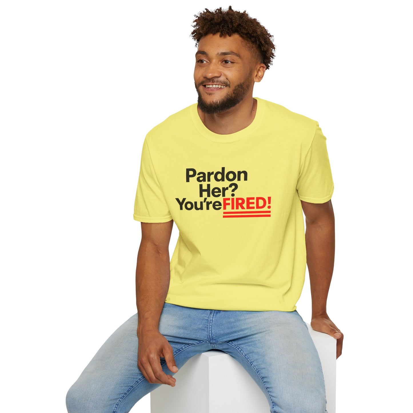 Pardon Her? You're FIRED! unisex t-shirt - Humor, Casual Wear, Gift for Friends, Office Humor, Tees, Quirky Statement Tee