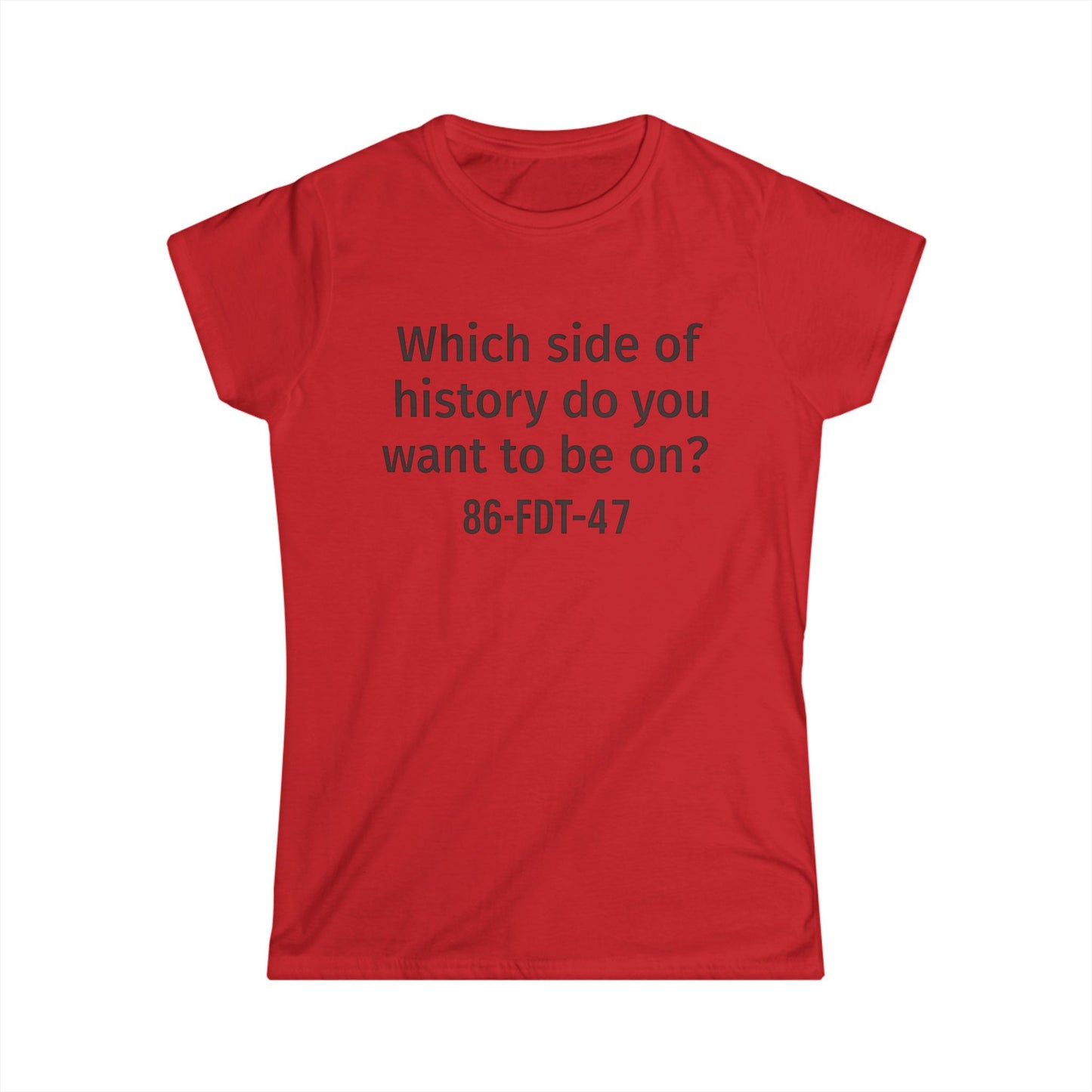 86FDT47 Women's Softstyle Tee - "Which side of history do you want to be on?" - Perfect for Activism, Casual Wear, Gifts, [...]