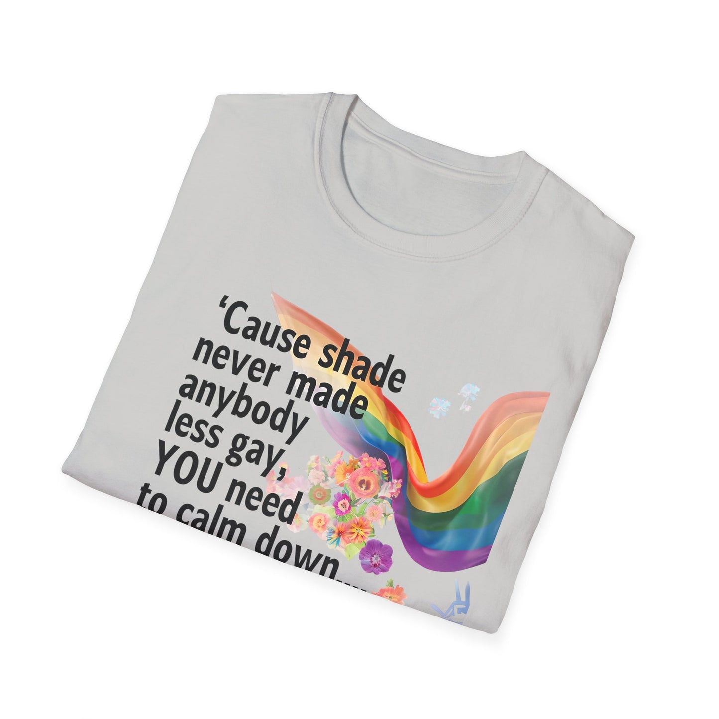 Cause shade never made anybody less gay, YOU need to calm down.. T-Shirt,  Tee for LGBTQ+ Pride, Calm Down Humor Shirt, Gift for Friends
