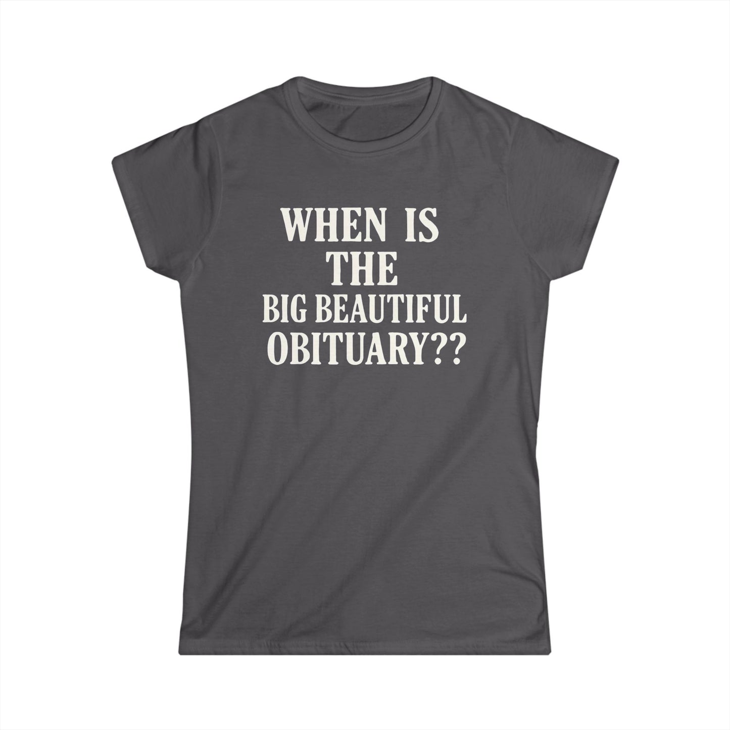 When Is The Big Beautiful Obituary? Funny Women's Tee, Humorous T-Shirt, Gift for Friends, Unique Statement Shirt, Casual Wear, [...]