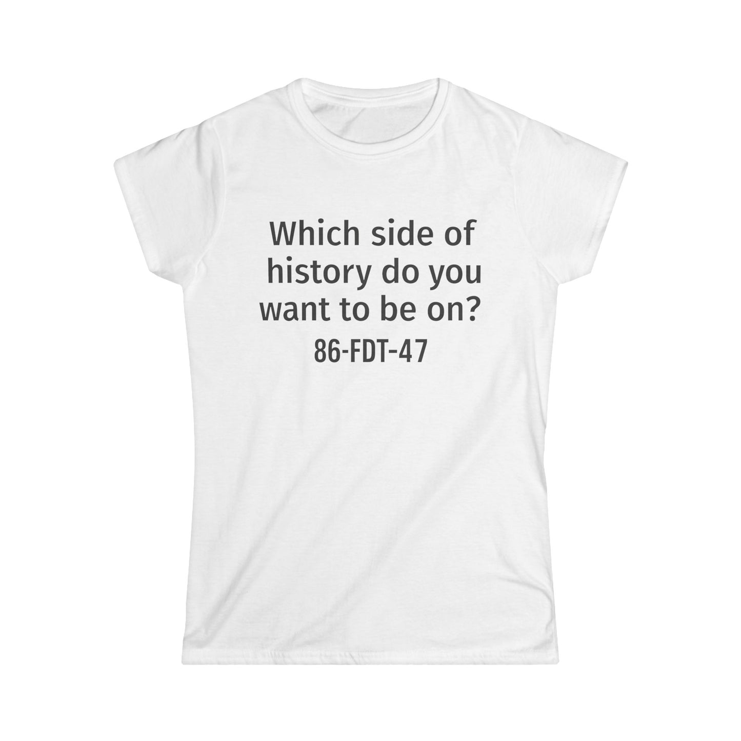 86FDT47 Women's Softstyle Tee - "Which side of history do you want to be on?" - Perfect for Activism, Casual Wear, Gifts, [...]