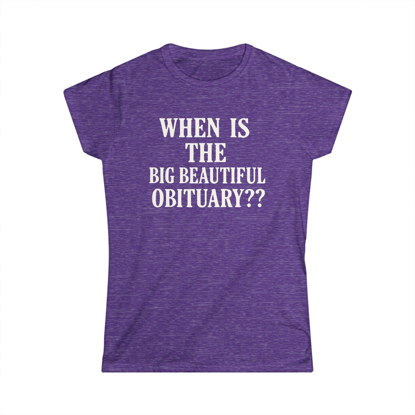When Is The Big Beautiful Obituary? Funny Women's Tee, Humorous T-Shirt, Gift for Friends, Unique Statement Shirt, Casual Wear, [...]