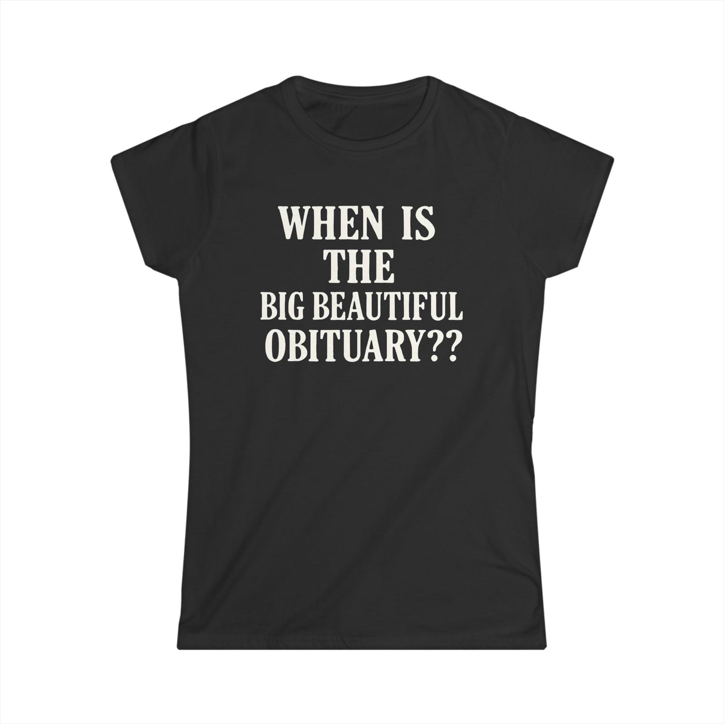 When Is The Big Beautiful Obituary? Funny Women's Tee, Humorous T-Shirt, Gift for Friends, Unique Statement Shirt, Casual Wear, [...]