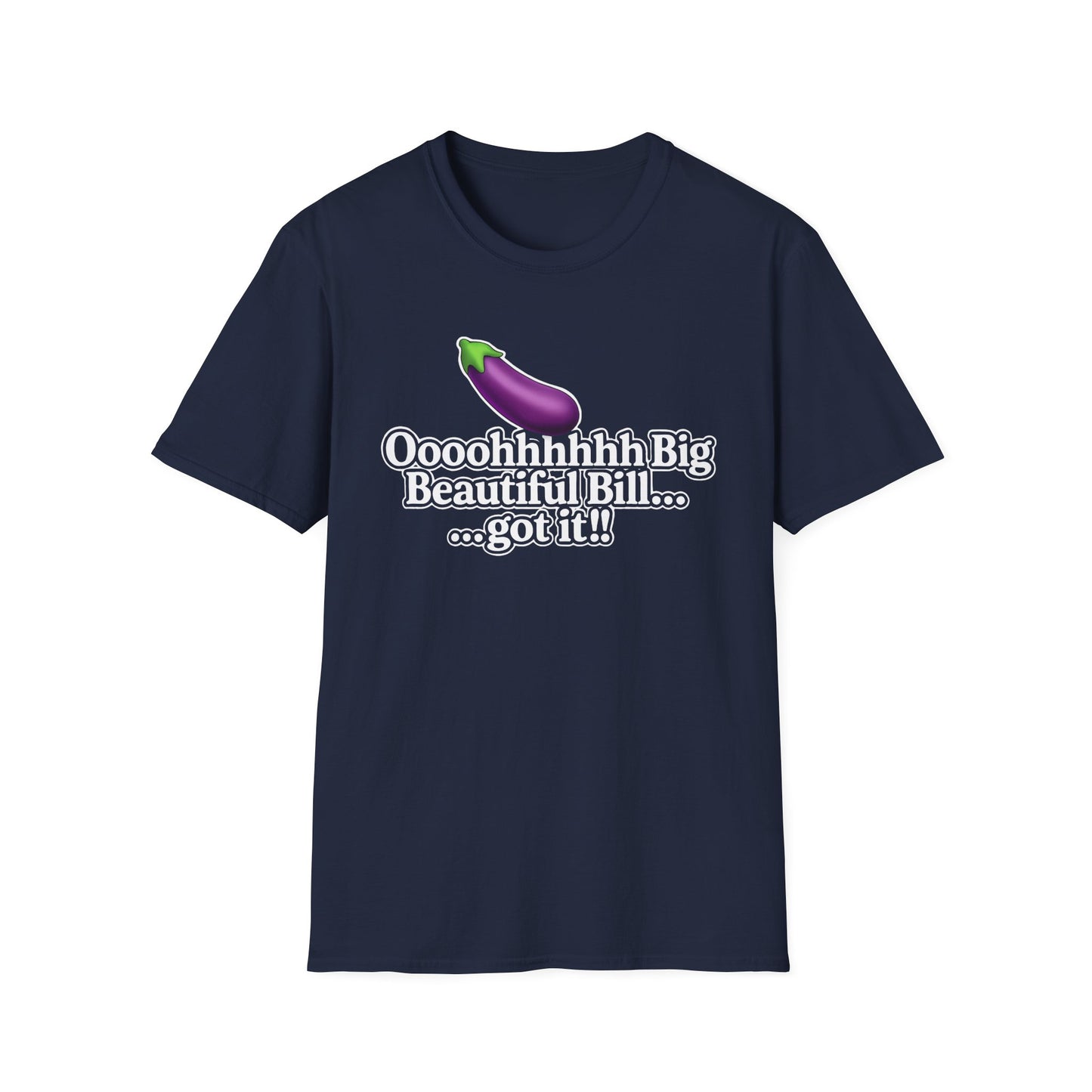 Eggplant Graphic T-Shirt — “Oooohhhhh Big Beautiful Bill...got it!” Funny Text Tee, Hmmmm.....Bill, unisex tee just in time for the Holidays!!