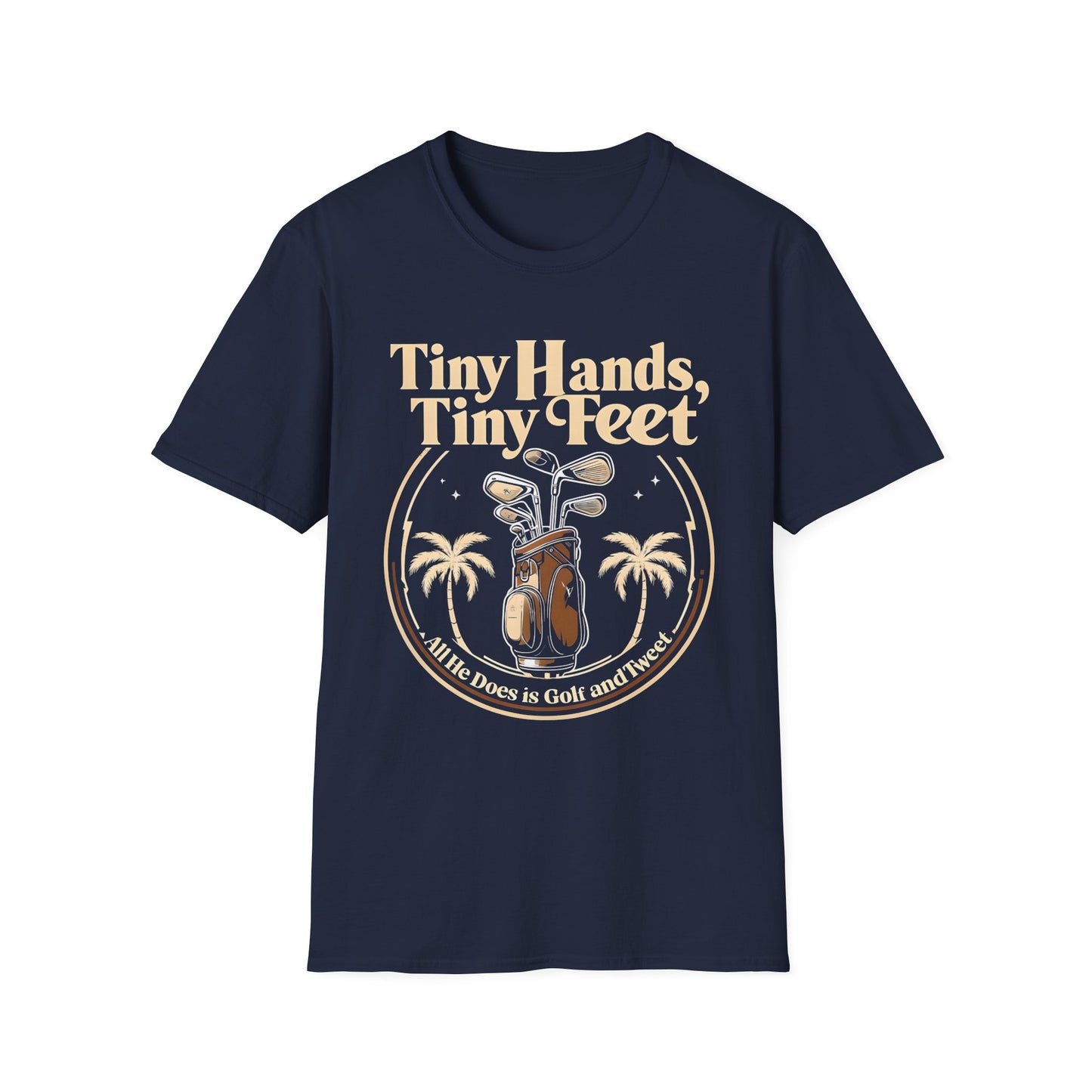 Tiny Hands, Tiny Feet All He Does is Golf and Tweet - unisex t-shirt, Protest tshirt, anti-Trump tee, useless FLOTUS - 47