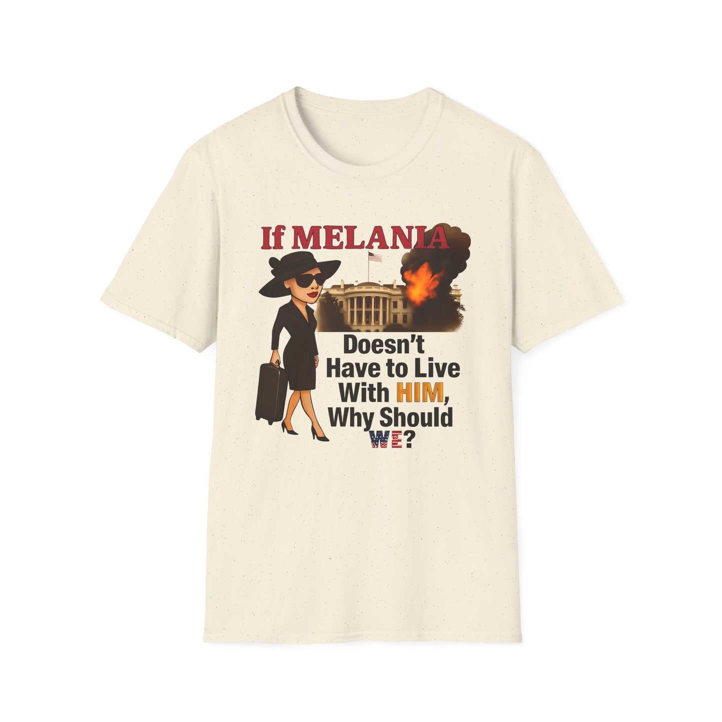 If Melania Doesn't Have To Live With Him Why Should We? Unisex Softstyle T-Shirt - Funny Political Tee, Casual Wear, Gift for Friends, Statement Shirt, Humor Apparel