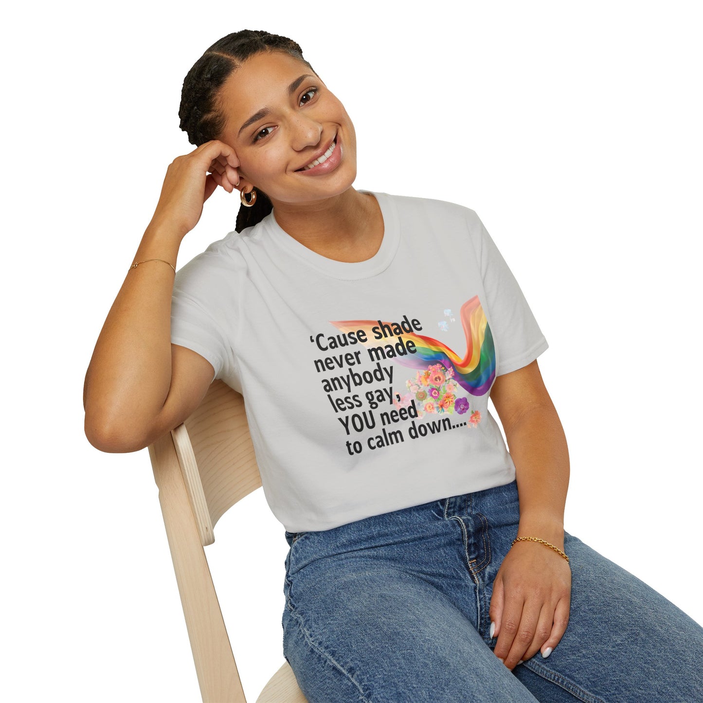 Cause shade never made anybody less gay, YOU need to calm down.. T-Shirt,  Tee for LGBTQ+ Pride, Calm Down Humor Shirt, Gift for Friends