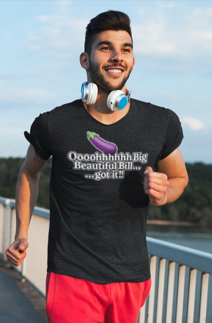 Eggplant Graphic T-Shirt — “Oooohhhhh Big Beautiful Bill...got it!” Funny Text Tee, Hmmmm.....Bill, unisex tee just in time for the Holidays!!