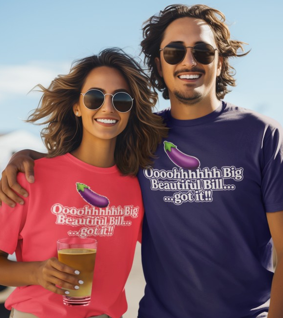 Eggplant Graphic T-Shirt — “Oooohhhhh Big Beautiful Bill...got it!” Funny Text Tee, Hmmmm.....Bill, unisex tee just in time for the Holidays!!
