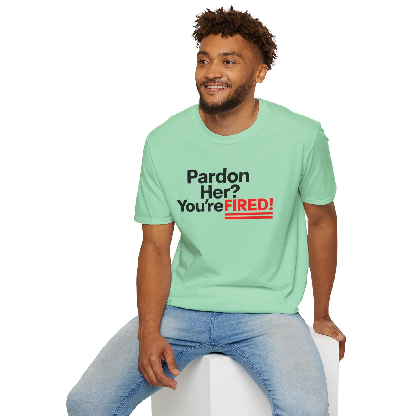Pardon Her? You're FIRED! unisex t-shirt - Humor, Casual Wear, Gift for Friends, Office Humor, Tees, Quirky Statement Tee
