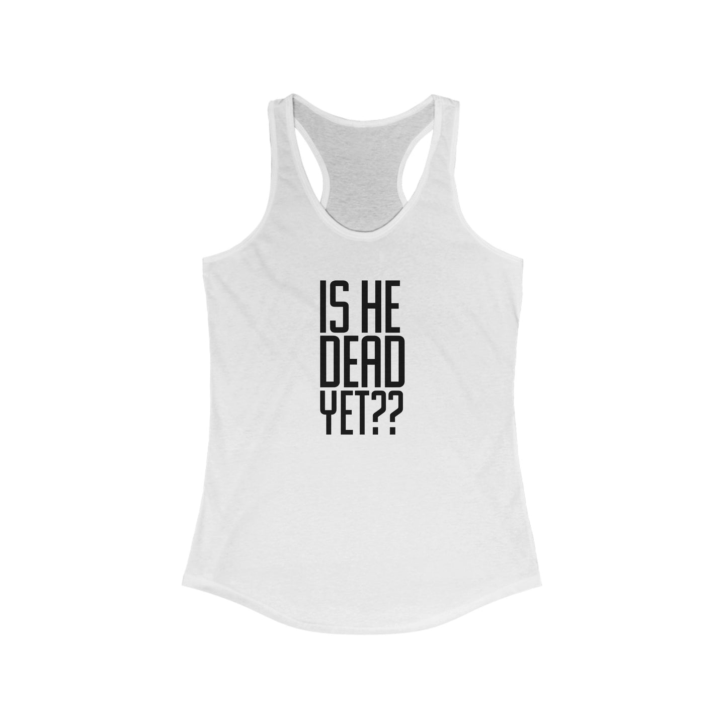 Is He Dead Yet??  Tank Top - Funny Gift, Casual Wear, Workout Gear, Summer Apparel, Gag Gift, First Amendment, Antifacist