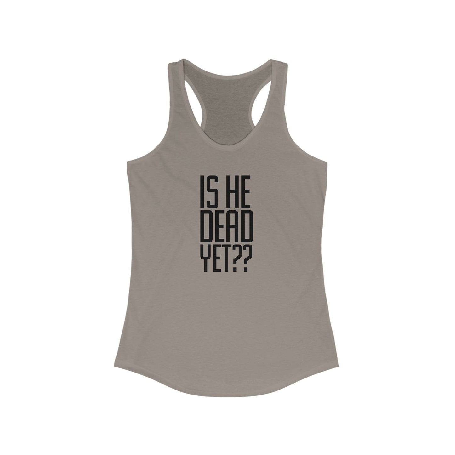 Is He Dead Yet??  Tank Top - Funny Gift, Casual Wear, Workout Gear, Summer Apparel, Gag Gift, First Amendment, Antifacist