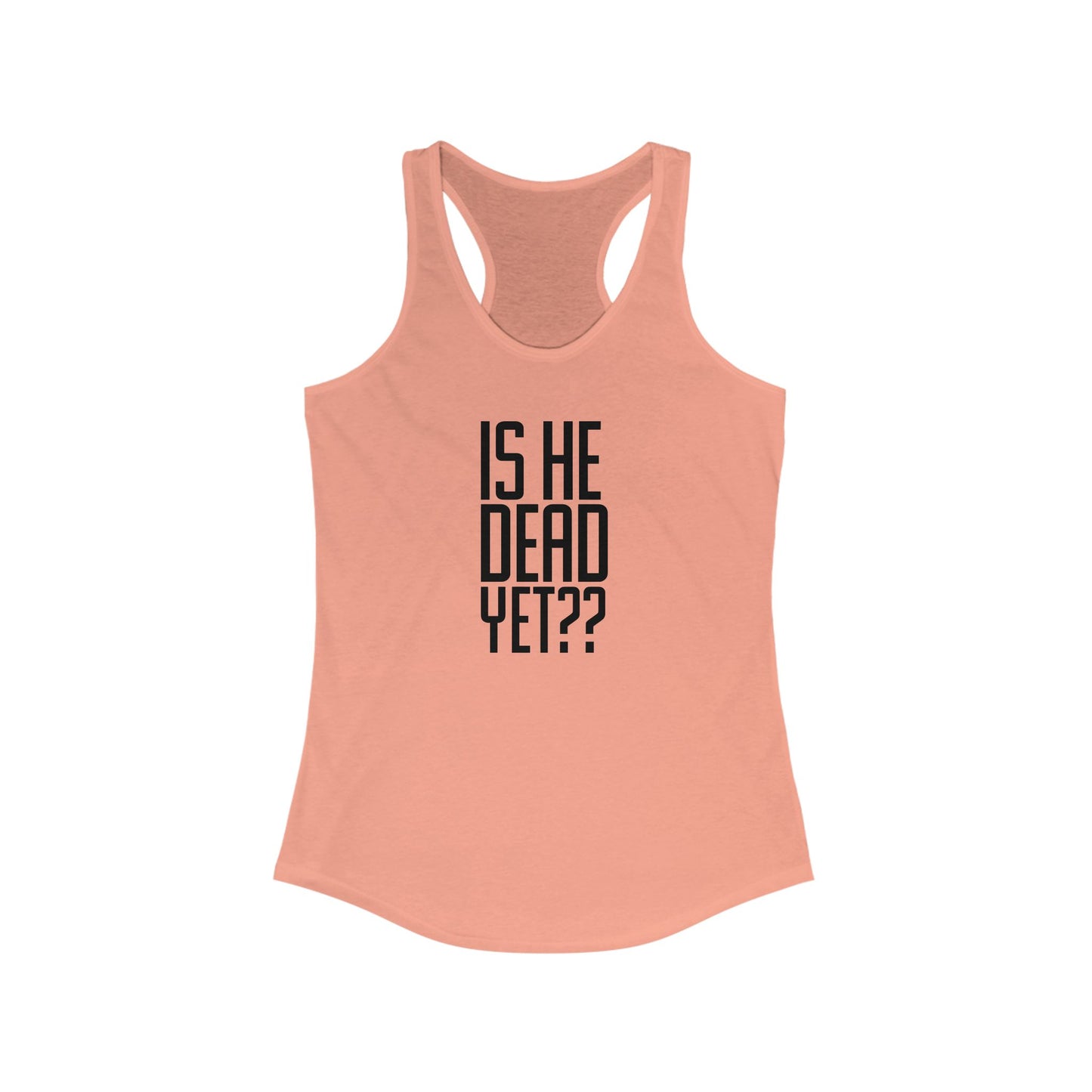 Is He Dead Yet??  Tank Top - Funny Gift, Casual Wear, Workout Gear, Summer Apparel, Gag Gift, First Amendment, Antifacist