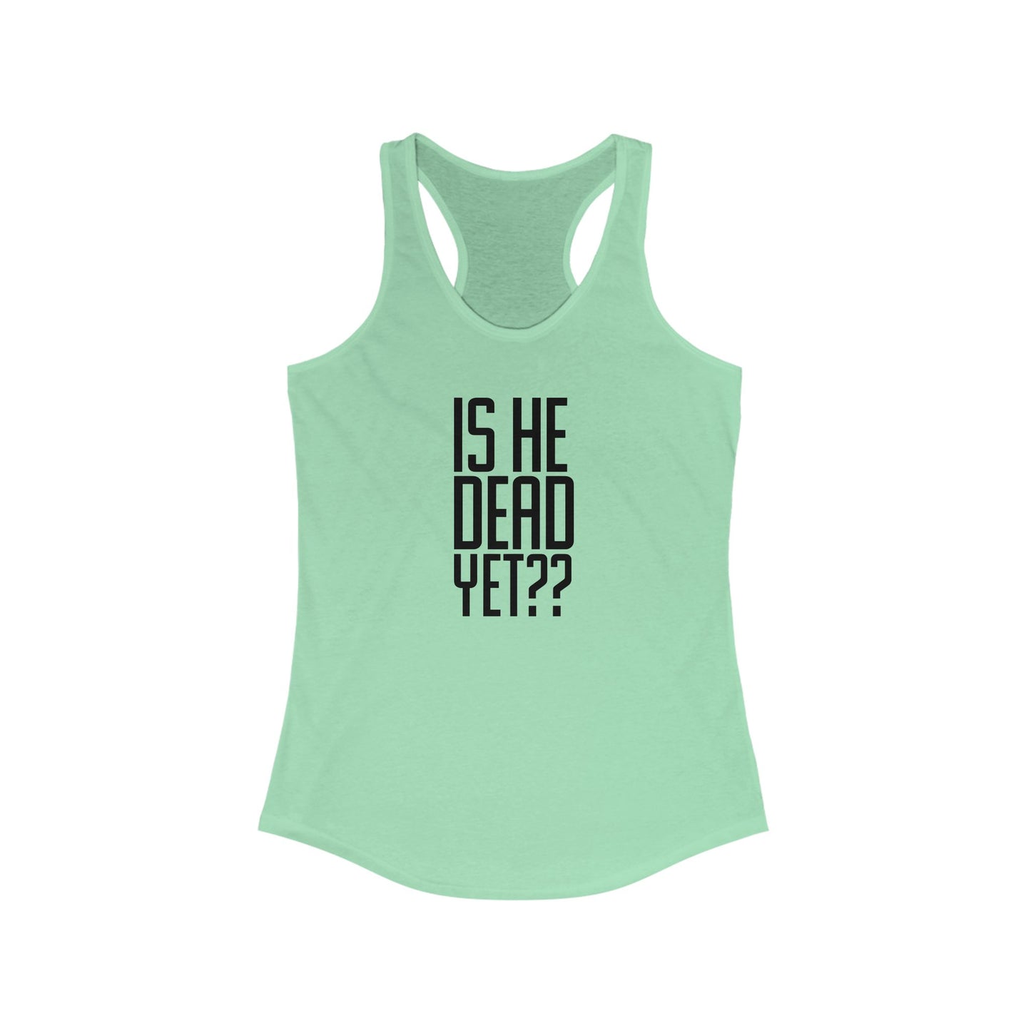 Is He Dead Yet??  Tank Top - Funny Gift, Casual Wear, Workout Gear, Summer Apparel, Gag Gift, First Amendment, Antifacist