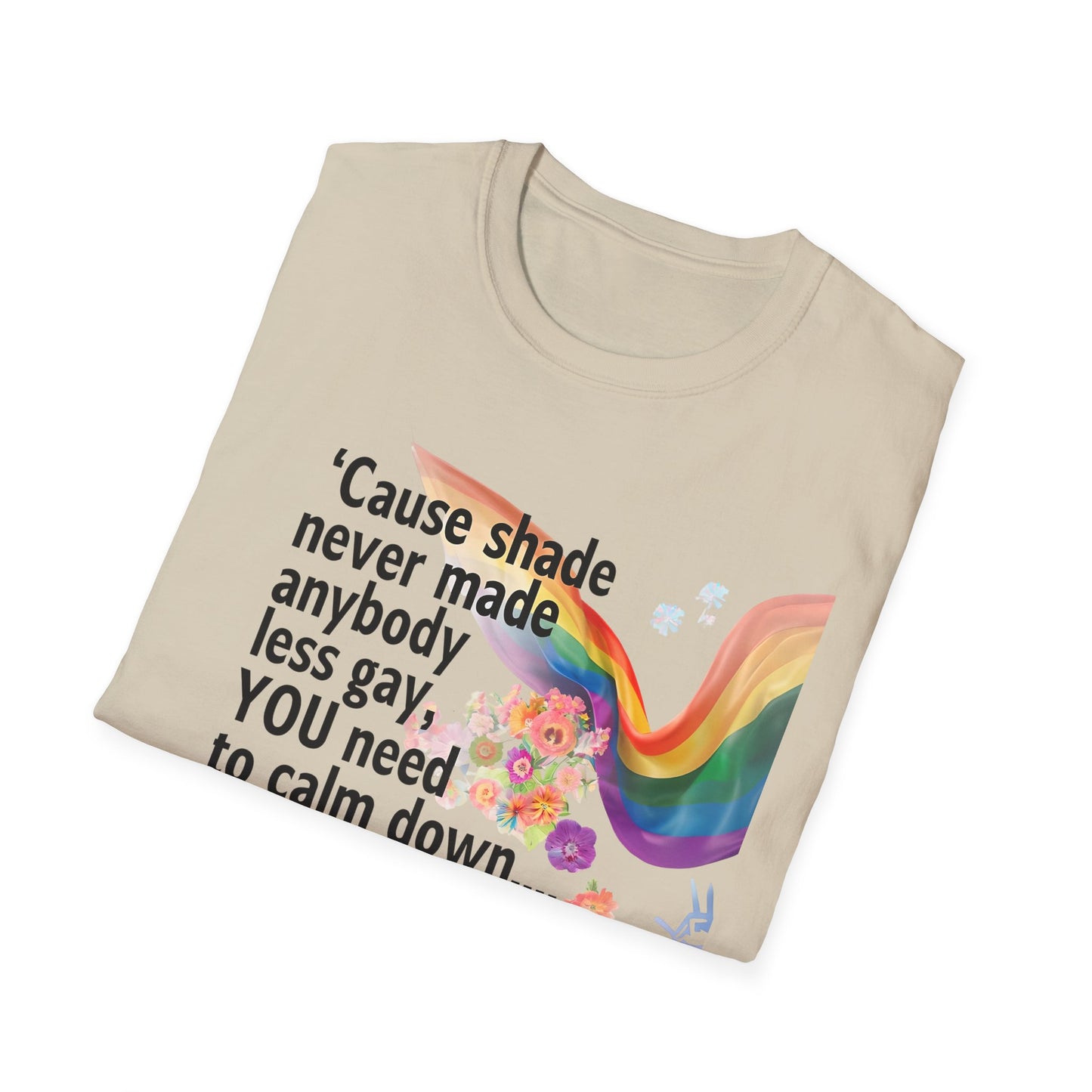 Cause shade never made anybody less gay, YOU need to calm down.. T-Shirt,  Tee for LGBTQ+ Pride, Calm Down Humor Shirt, Gift for Friends
