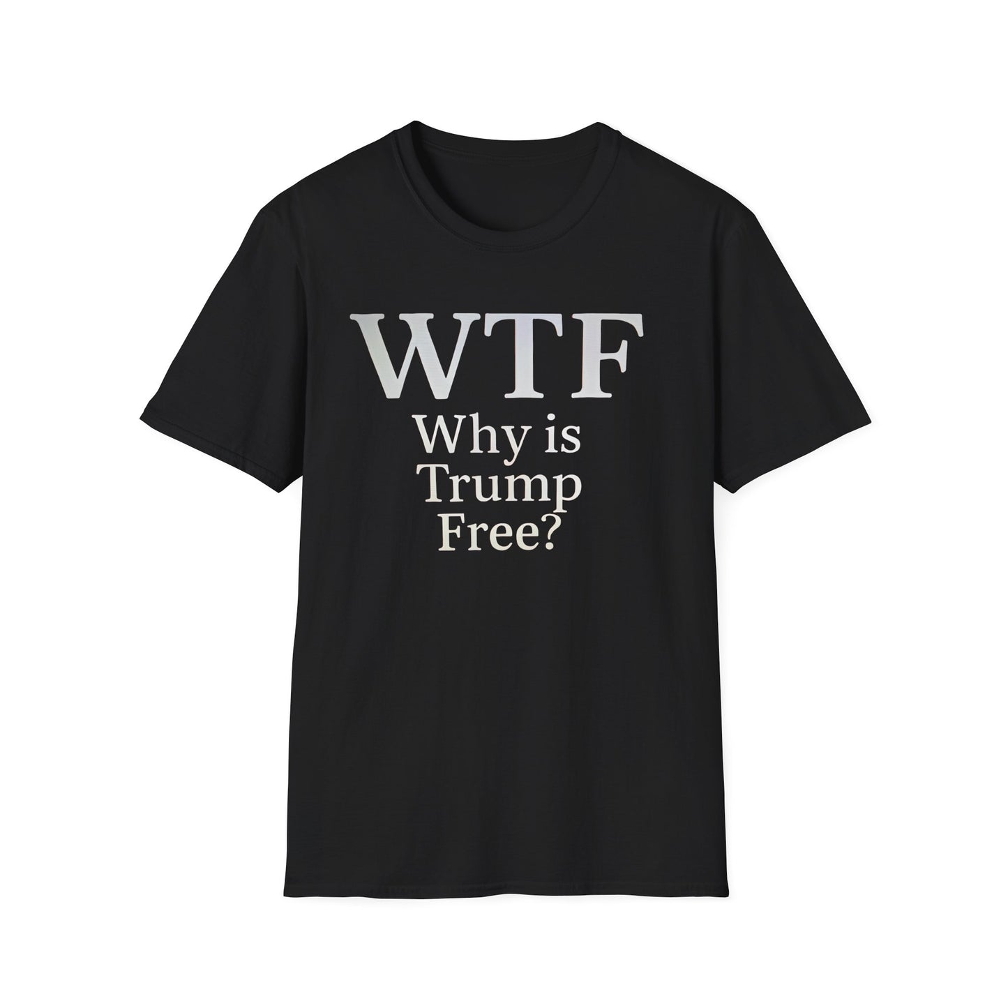 WTF Why's Trump Free Political Statement T-Shirt, Funny Political Humor, Unisex Tee, Protest Wear, Gift for Activists, Social Commentary Shirt