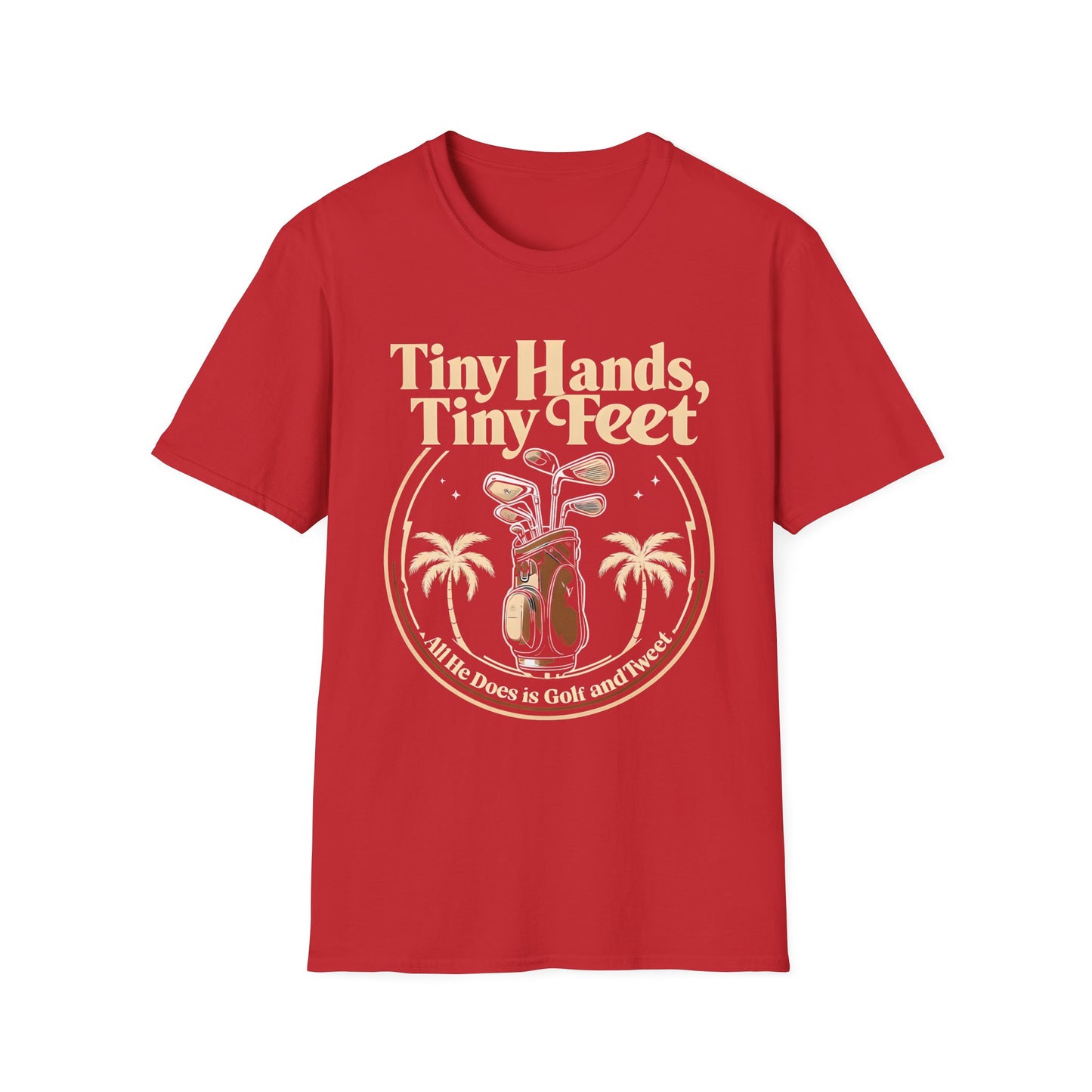 Tiny Hands, Tiny Feet All He Does is Golf and Tweet - unisex t-shirt, Protest tshirt, anti-Trump tee, useless FLOTUS - 47