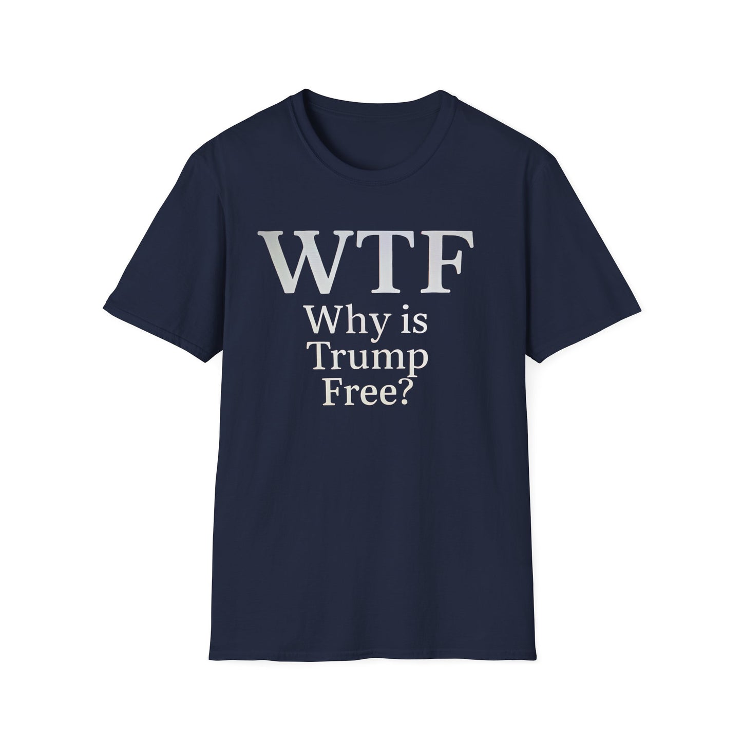 WTF Why's Trump Free Political Statement T-Shirt, Funny Political Humor, Unisex Tee, Protest Wear, Gift for Activists, Social Commentary Shirt