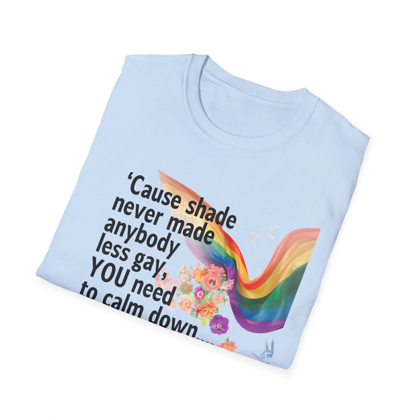 Cause shade never made anybody less gay, YOU need to calm down.. T-Shirt,  Tee for LGBTQ+ Pride, Calm Down Humor Shirt, Gift for Friends