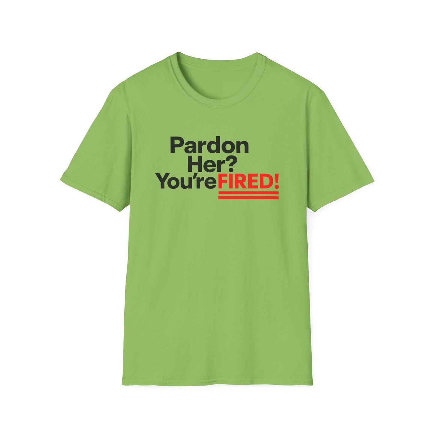 Pardon Her? You're FIRED! unisex t-shirt - Humor, Casual Wear, Gift for Friends, Office Humor, Tees, Quirky Statement Tee