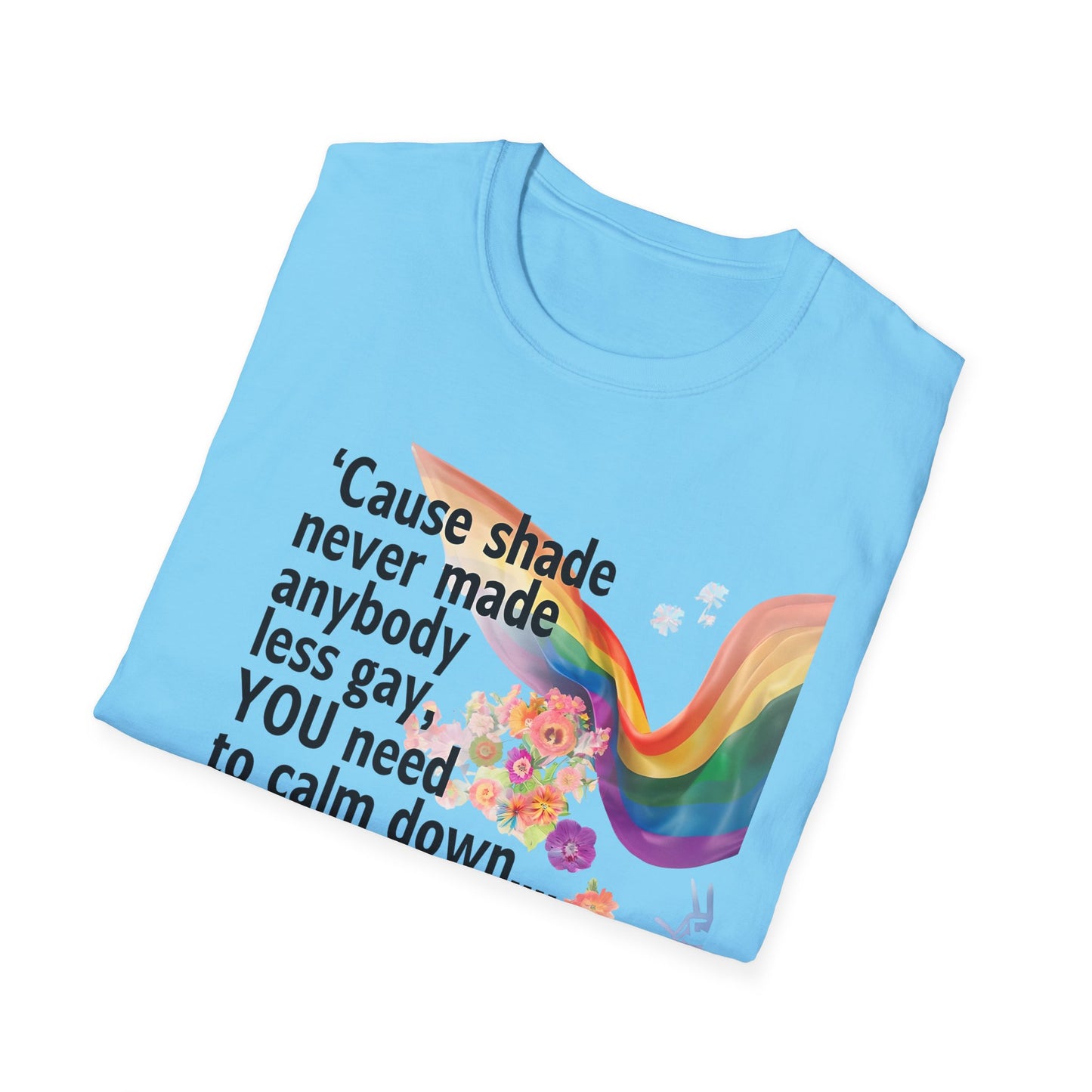Cause shade never made anybody less gay, YOU need to calm down.. T-Shirt,  Tee for LGBTQ+ Pride, Calm Down Humor Shirt, Gift for Friends