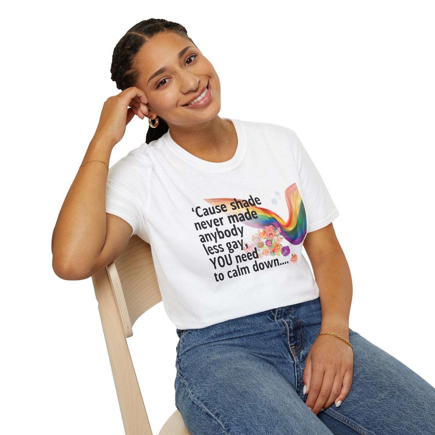 Cause shade never made anybody less gay, YOU need to calm down.. T-Shirt,  Tee for LGBTQ+ Pride, Calm Down Humor Shirt, Gift for Friends