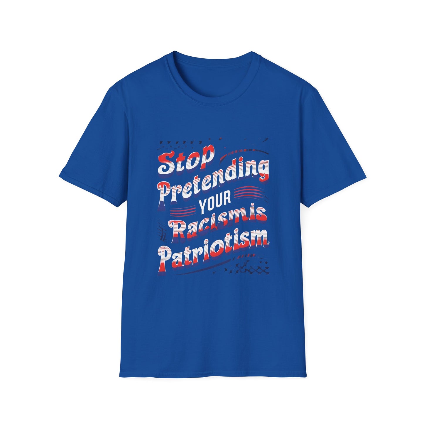 Stop Pretending Your Racism is Patriotism unisex tshirt, equal rights tshirt, anti racism shirt, patriotic anti racism shirt