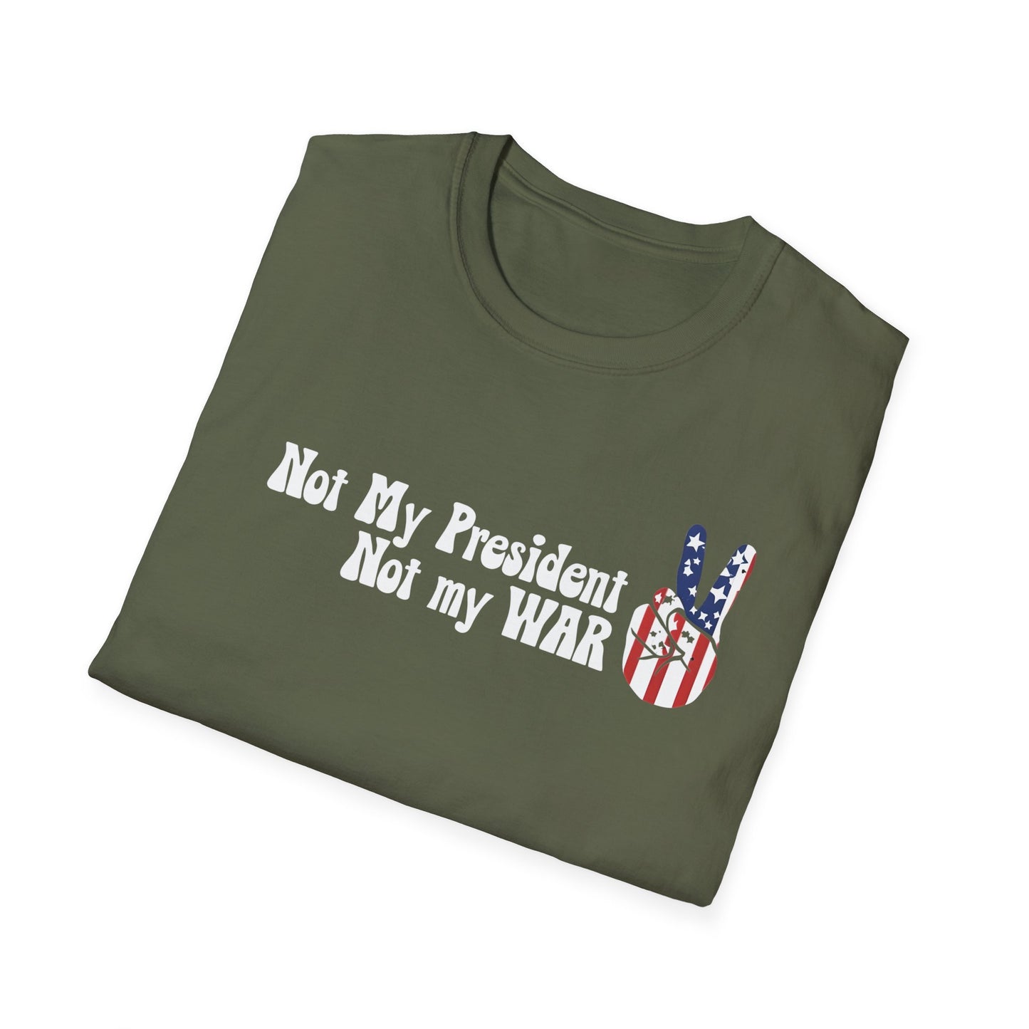 Not My President, Not my WAR  Softstyle T-Shirt, Unisex Graphic Tee, Activism Apparel, Statement Shirt, Gift for Change-Makers