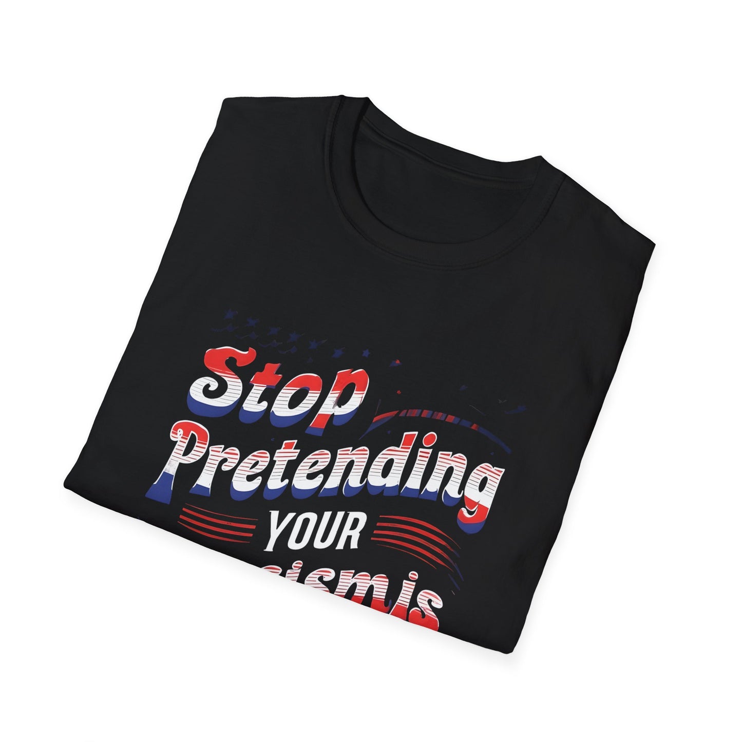 Stop Pretending Your Racism is Patriotism unisex tshirt, equal rights tshirt, anti racism shirt, patriotic anti racism shirt