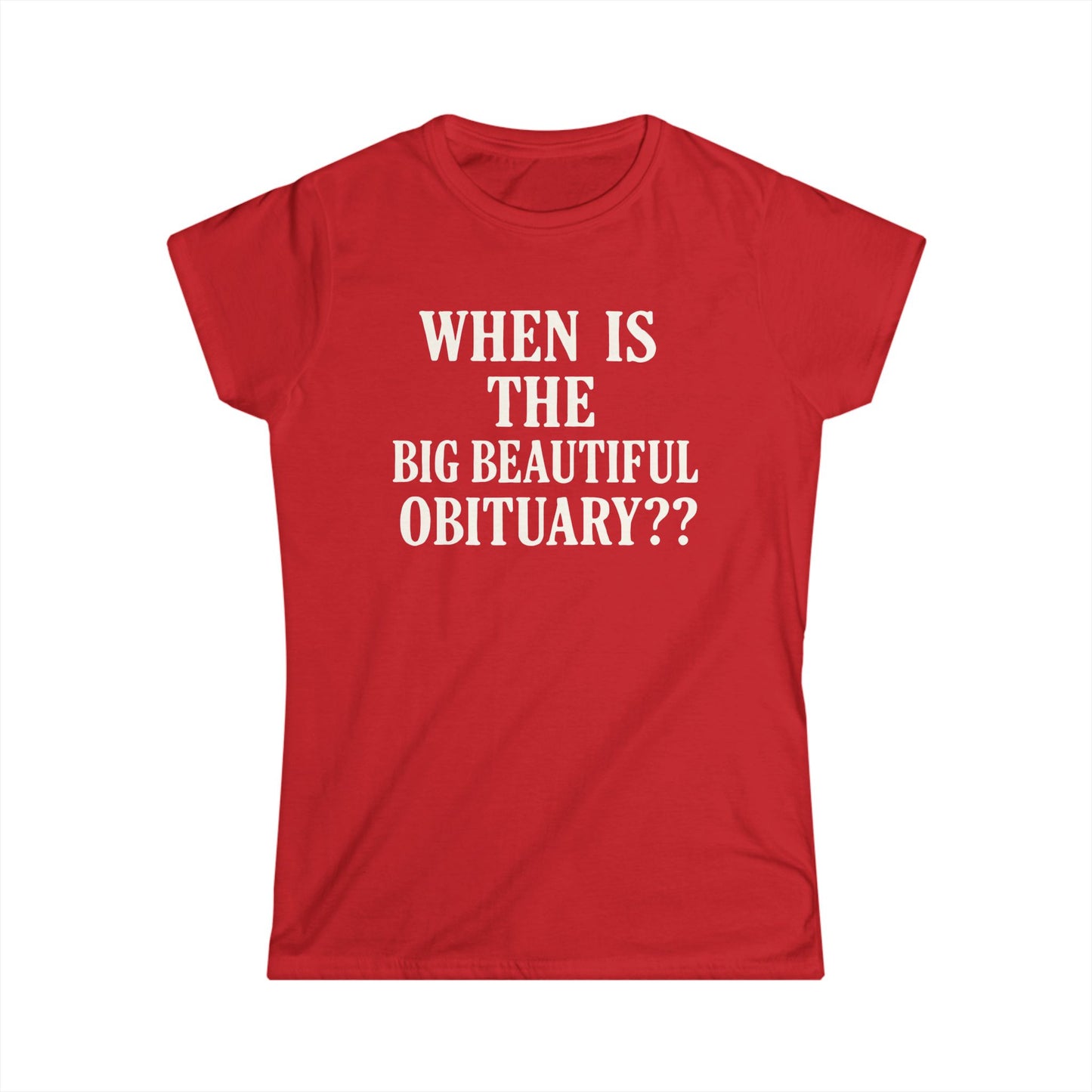 When Is The Big Beautiful Obituary? Funny Women's Tee, Humorous T-Shirt, Gift for Friends, Unique Statement Shirt, Casual Wear, [...]