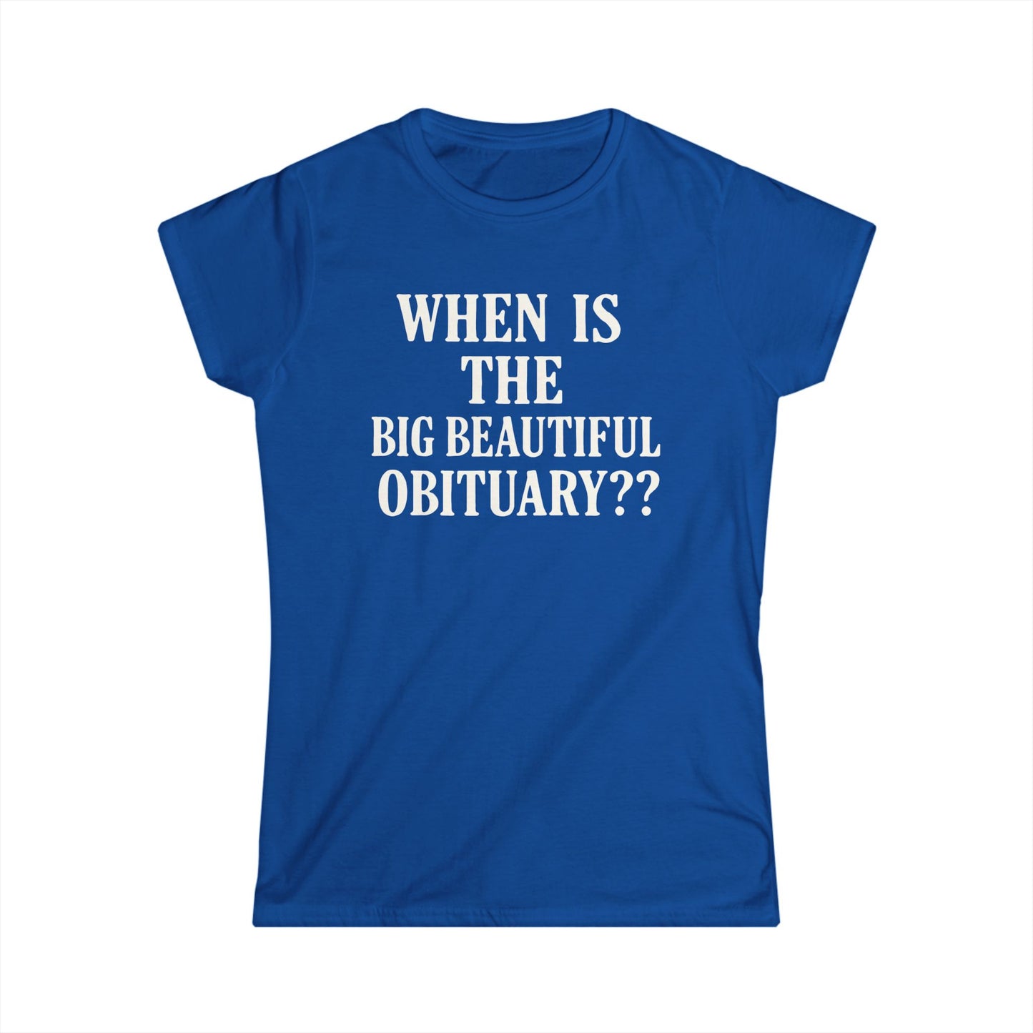 When Is The Big Beautiful Obituary? Funny Women's Tee, Humorous T-Shirt, Gift for Friends, Unique Statement Shirt, Casual Wear, [...]