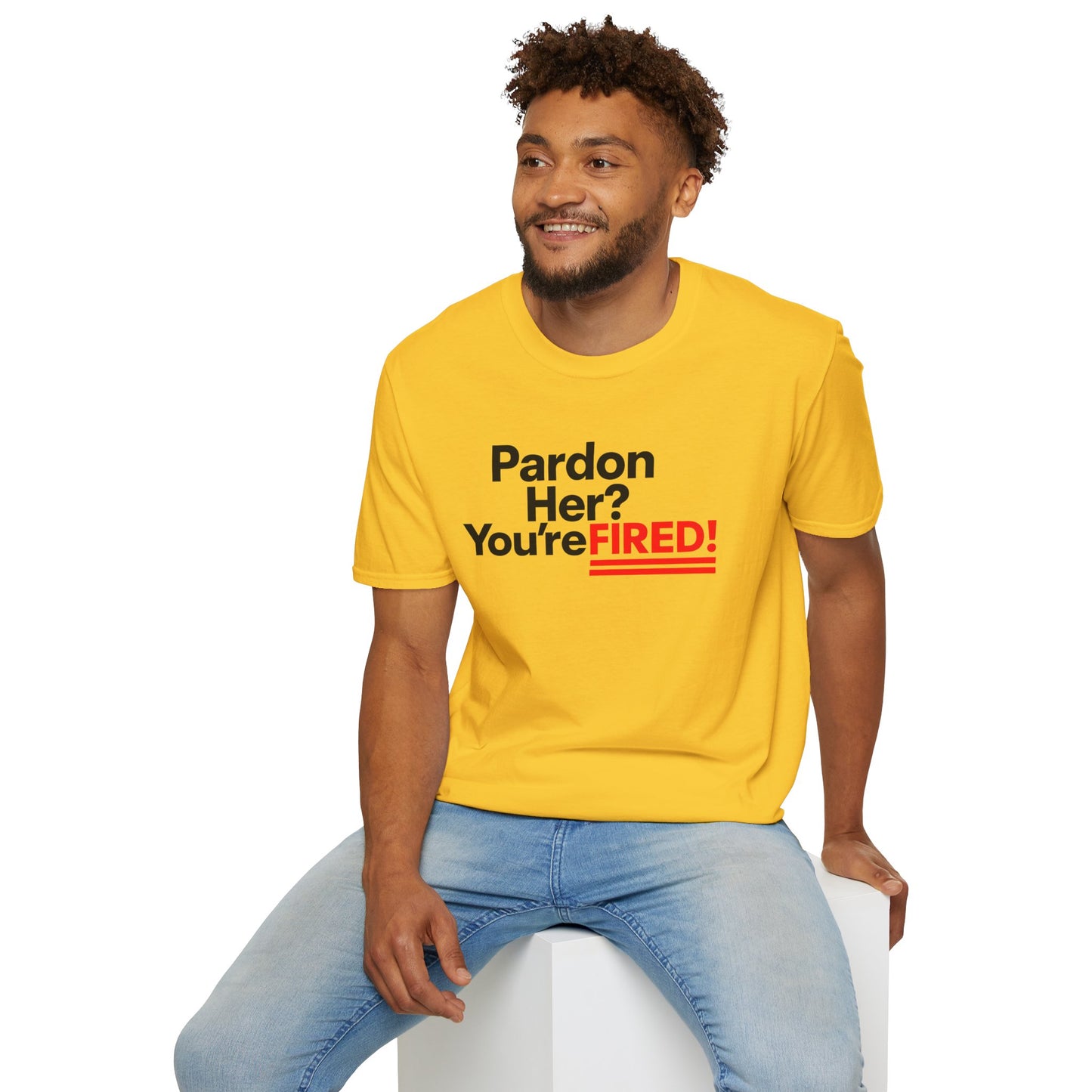 Pardon Her? You're FIRED! unisex t-shirt - Humor, Casual Wear, Gift for Friends, Office Humor, Tees, Quirky Statement Tee