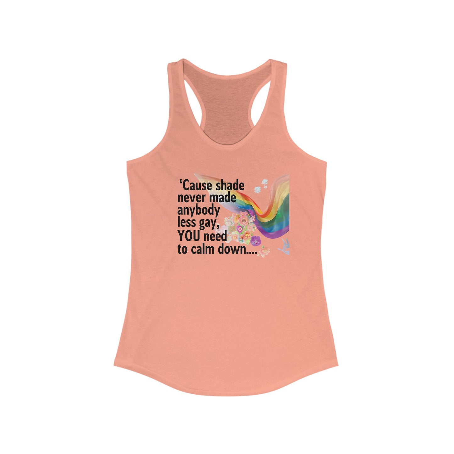 Cause shade never made anybody less gay, YOU need to calm down..  Racerback Tank -  LGBTQ+ Pride, Daywear, Yoga, Beachwear, Gift Ideas