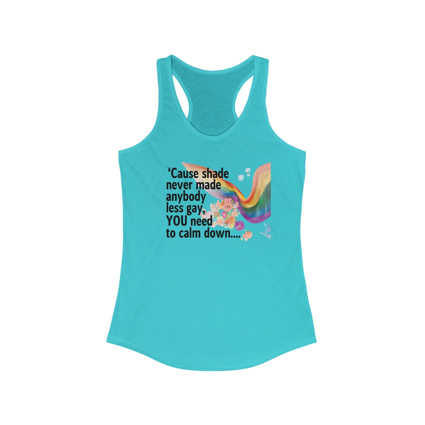 Cause shade never made anybody less gay, YOU need to calm down..  Racerback Tank -  LGBTQ+ Pride, Daywear, Yoga, Beachwear, Gift Ideas