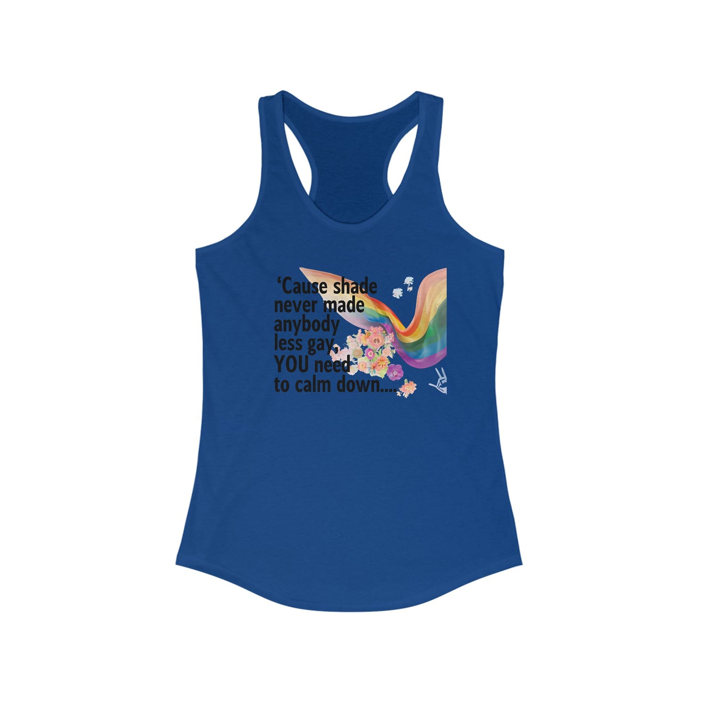Cause shade never made anybody less gay, YOU need to calm down..  Racerback Tank -  LGBTQ+ Pride, Daywear, Yoga, Beachwear, Gift Ideas