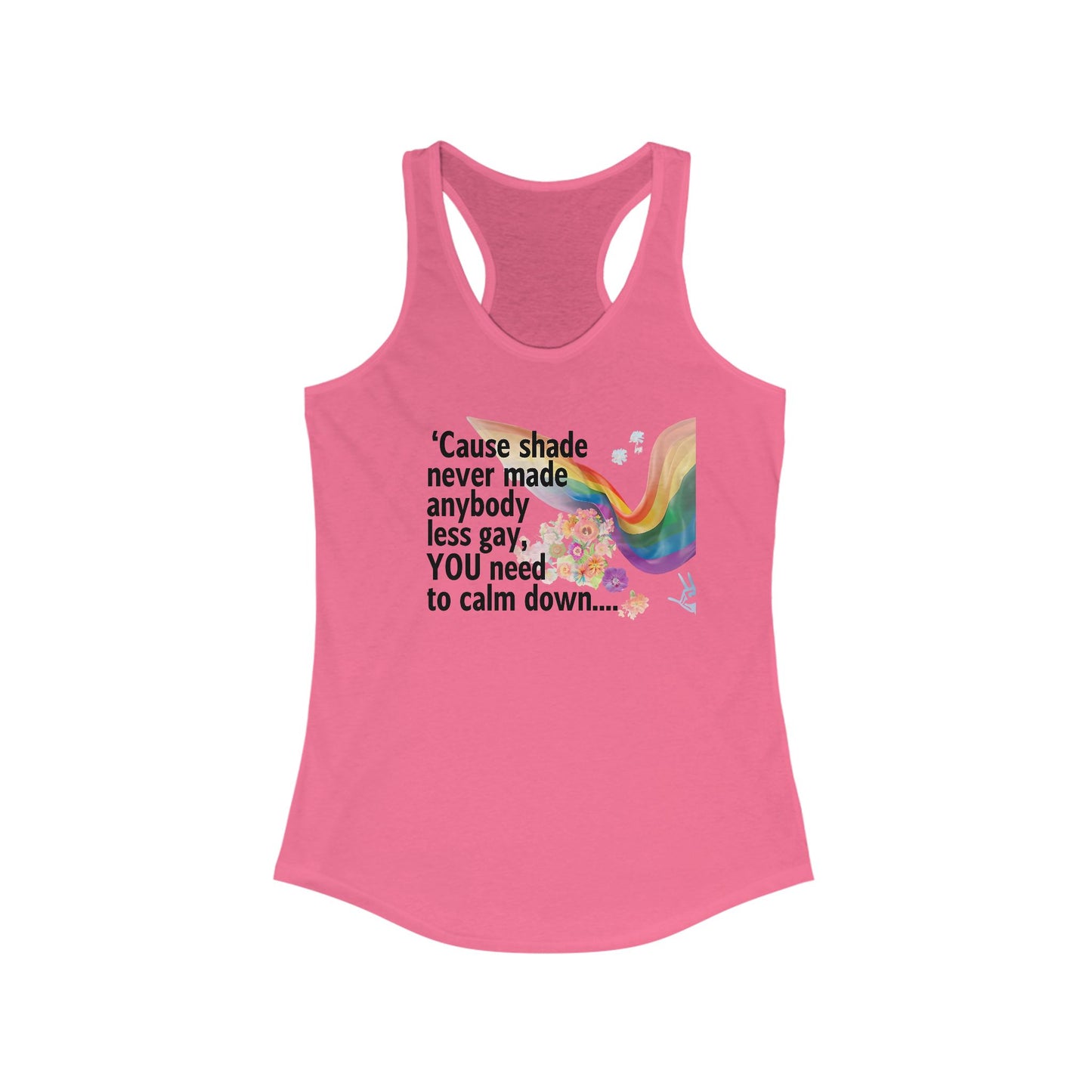 Cause shade never made anybody less gay, YOU need to calm down..  Racerback Tank -  LGBTQ+ Pride, Daywear, Yoga, Beachwear, Gift Ideas