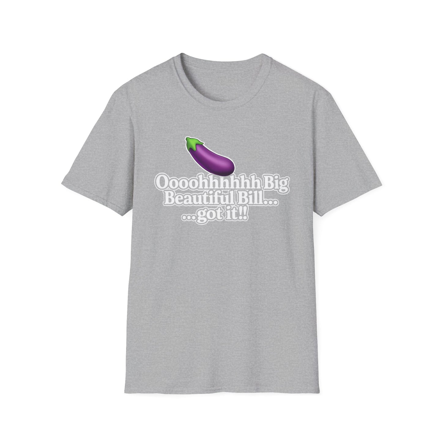 Eggplant Graphic T-Shirt — “Oooohhhhh Big Beautiful Bill...got it!” Funny Text Tee, Hmmmm.....Bill, unisex tee just in time for the Holidays!!