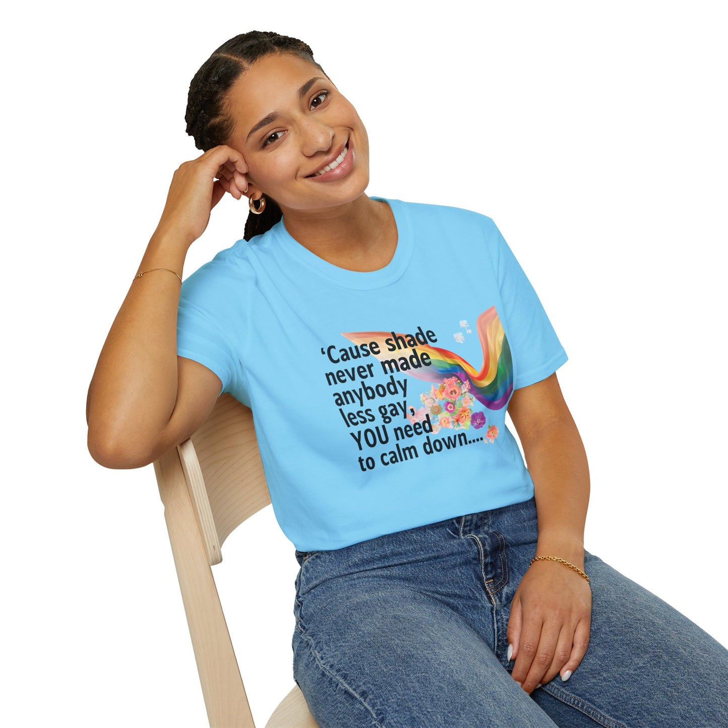 Cause shade never made anybody less gay, YOU need to calm down.. T-Shirt,  Tee for LGBTQ+ Pride, Calm Down Humor Shirt, Gift for Friends