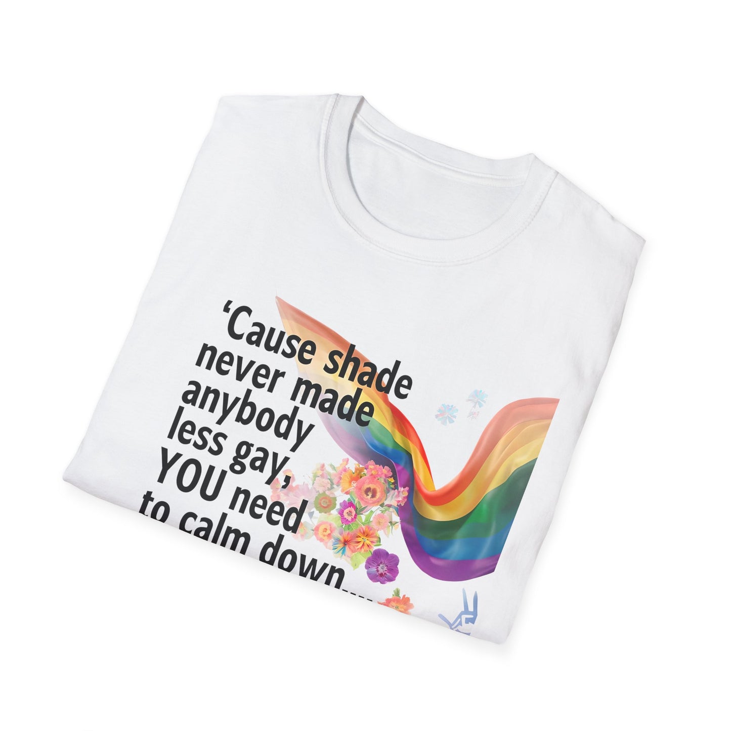Cause shade never made anybody less gay, YOU need to calm down.. T-Shirt,  Tee for LGBTQ+ Pride, Calm Down Humor Shirt, Gift for Friends