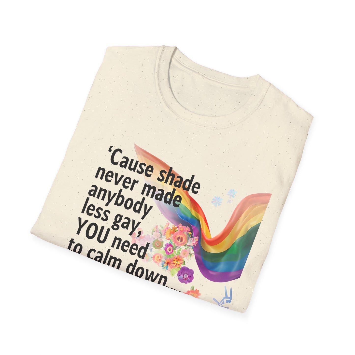 Cause shade never made anybody less gay, YOU need to calm down.. T-Shirt,  Tee for LGBTQ+ Pride, Calm Down Humor Shirt, Gift for Friends