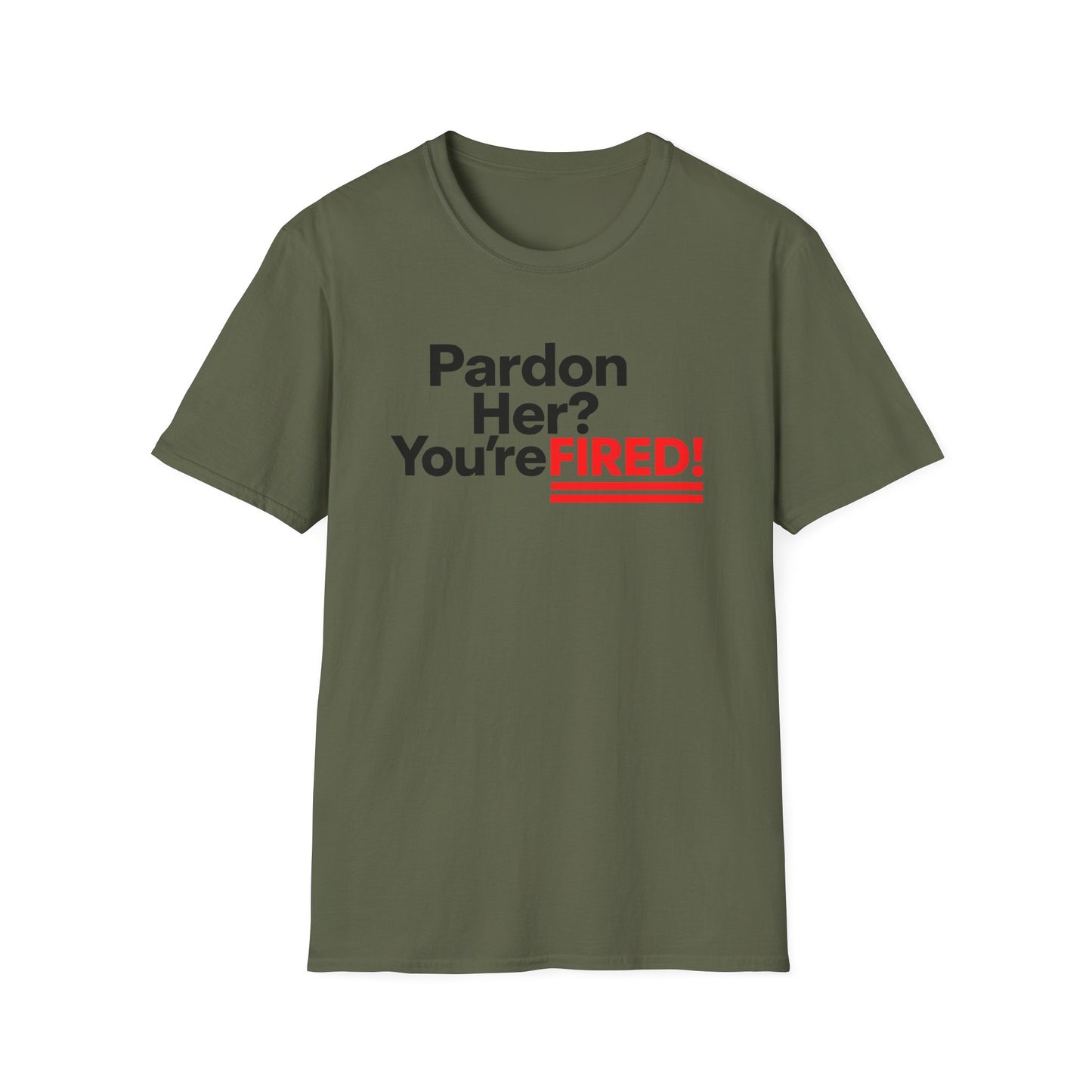 Pardon Her? You're FIRED! unisex t-shirt - Humor, Casual Wear, Gift for Friends, Office Humor, Tees, Quirky Statement Tee