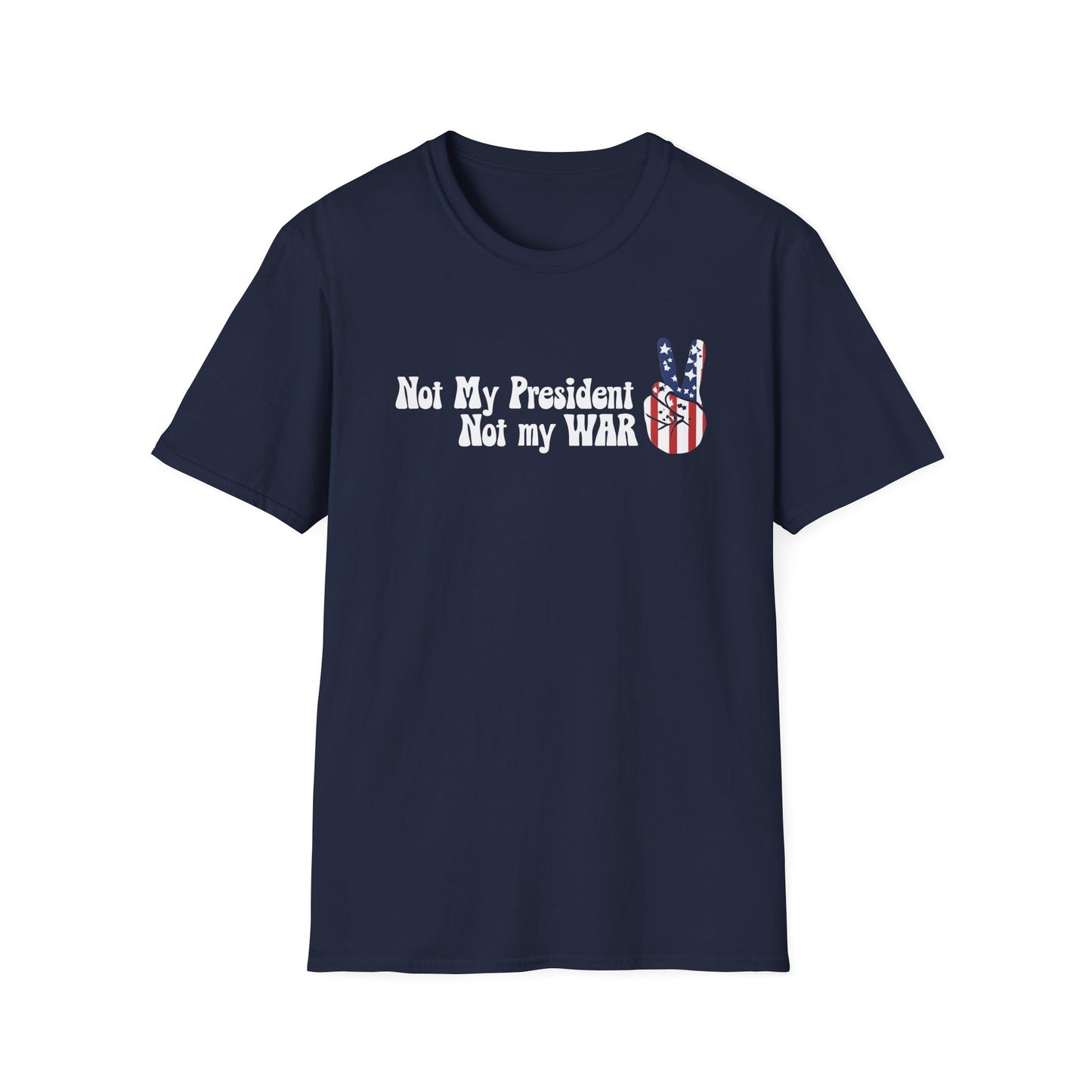 Not My President, Not my WAR  Softstyle T-Shirt, Unisex Graphic Tee, Activism Apparel, Statement Shirt, Gift for Change-Makers