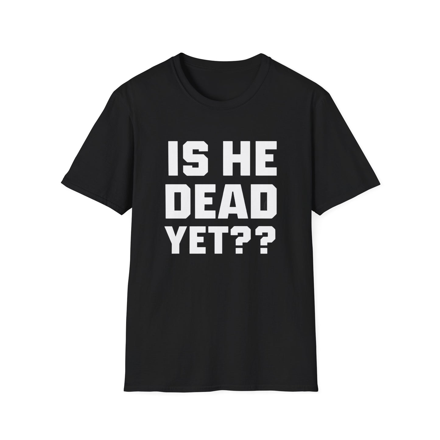 Is He Dead Yet T-Shirt,  Unisex politcal tee, statement t-shirt, freedom of speech tee, Anti Fascism Tee, Anti-MAGA Tee