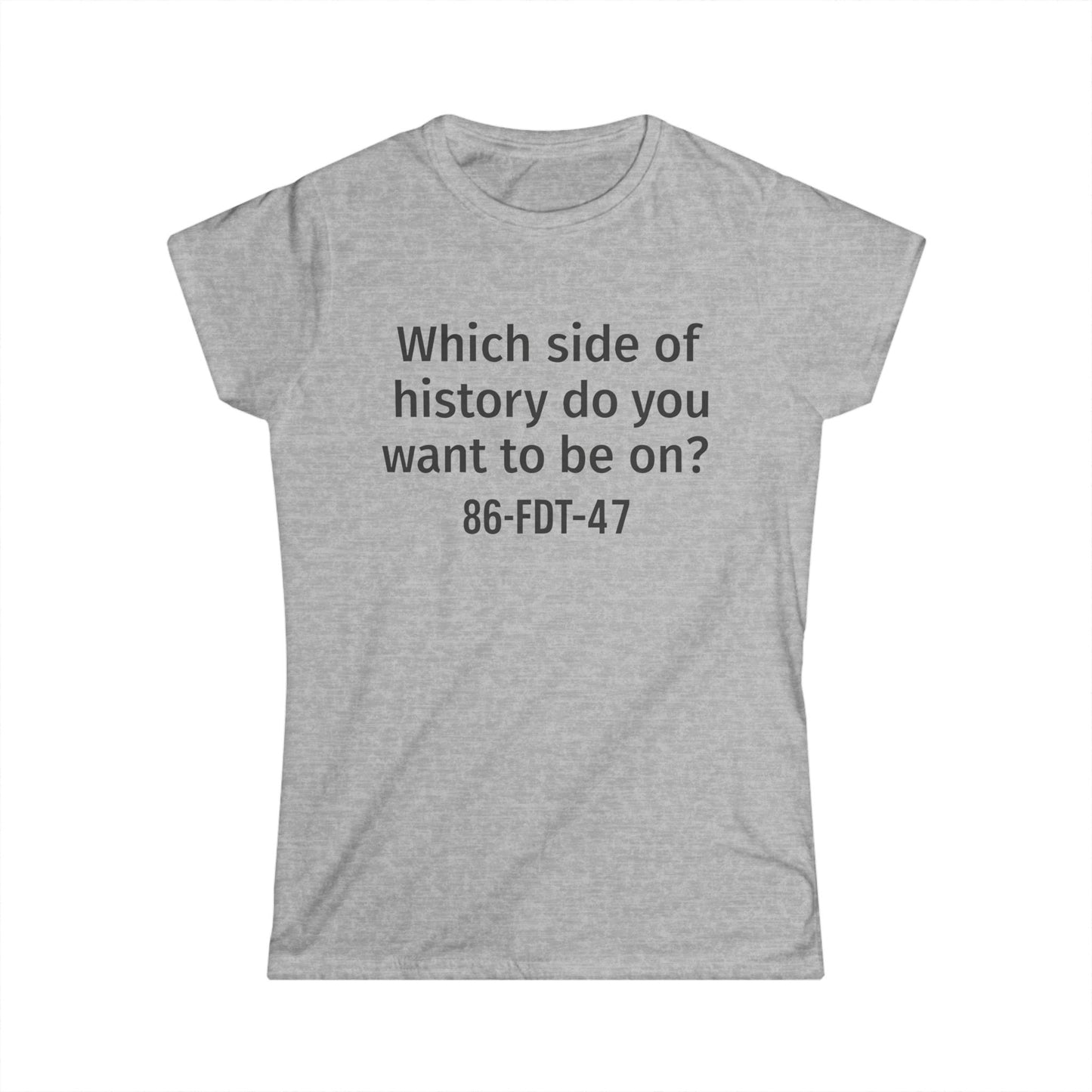 86FDT47 Women's Softstyle Tee - "Which side of history do you want to be on?" - Perfect for Activism, Casual Wear, Gifts, [...]